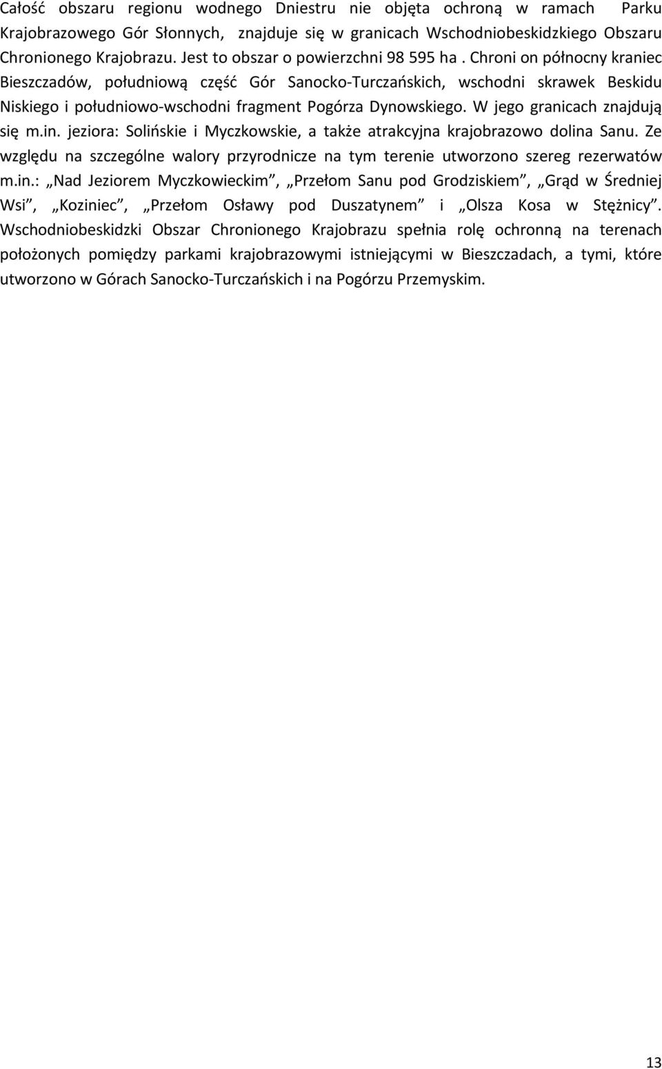 Chroni on północny kraniec Bieszczadów, południową część Gór Sanocko-Turczańskich, wschodni skrawek Beskidu Niskiego i południowo-wschodni fragment Pogórza Dynowskiego.