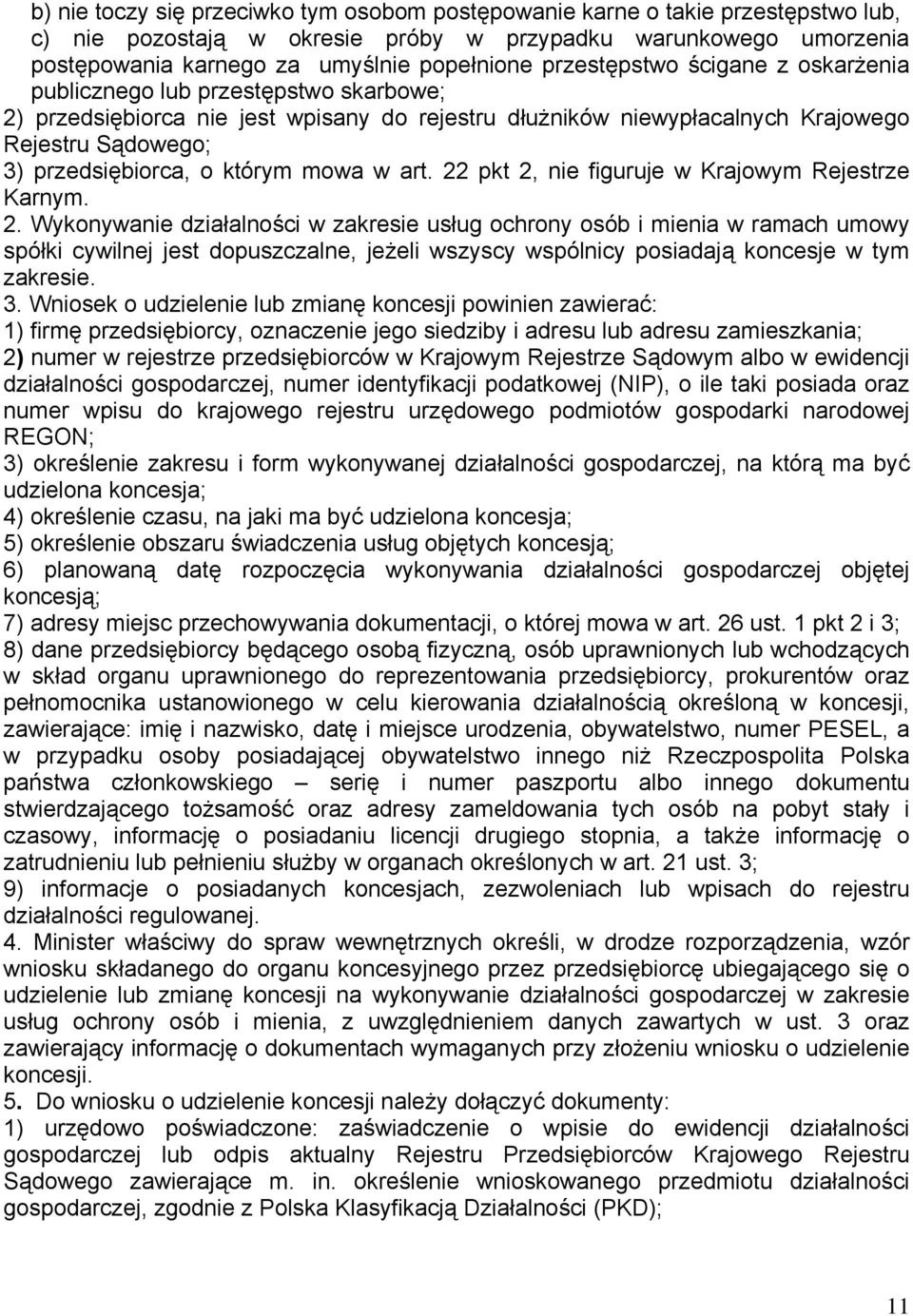 którym mowa w art. 22 pkt 2, nie figuruje w Krajowym Rejestrze Karnym. 2. Wykonywanie działalności w zakresie usług ochrony osób i mienia w ramach umowy spółki cywilnej jest dopuszczalne, jeżeli wszyscy wspólnicy posiadają koncesje w tym zakresie.