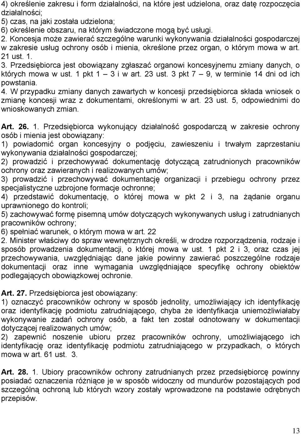 Przedsiębiorca jest obowiązany zgłaszać organowi koncesyjnemu zmiany danych, o których mowa w ust. 1 pkt 1 3 i w art. 23 ust. 3 pkt 7 9, w terminie 14 dni od ich powstania. 4.