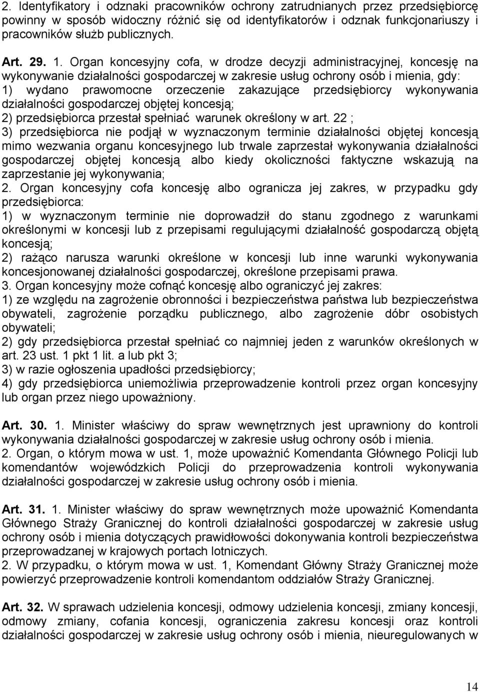 Organ koncesyjny cofa, w drodze decyzji administracyjnej, koncesję na wykonywanie działalności gospodarczej w zakresie usług ochrony osób i mienia, gdy: 1) wydano prawomocne orzeczenie zakazujące