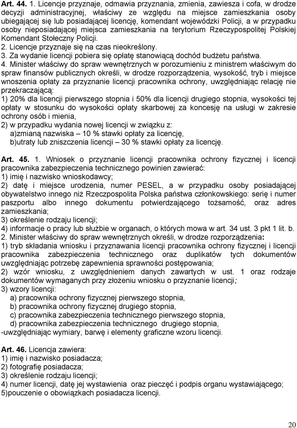 komendant wojewódzki Policji, a w przypadku osoby nieposiadającej miejsca zamieszkania na terytorium Rzeczypospolitej Polskiej Komendant Stołeczny Policji. 2.