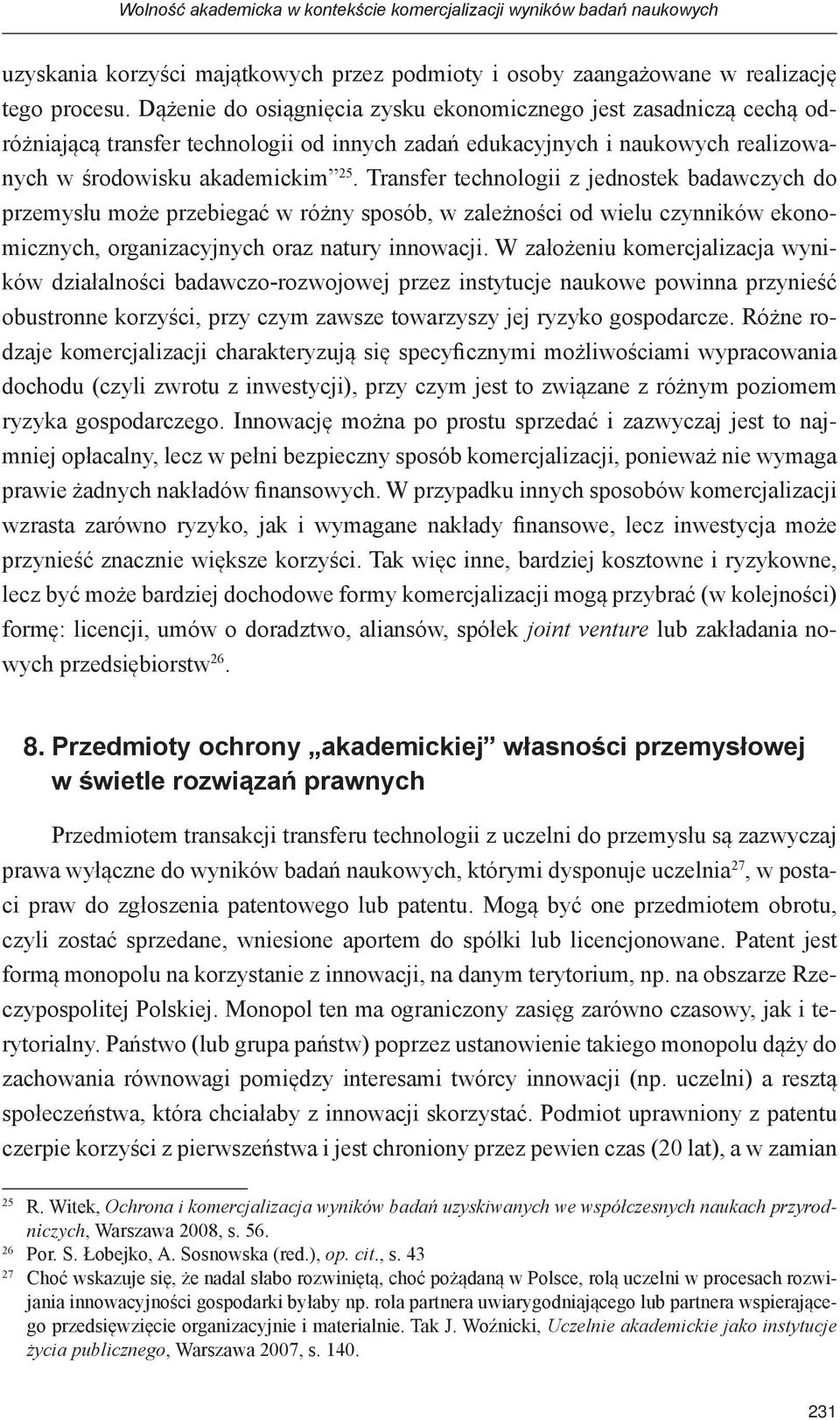 Transfer technologii z jednostek badawczych do przemysłu może przebiegać w różny sposób, w zależności od wielu czynników ekonomicznych, organizacyjnych oraz natury innowacji.