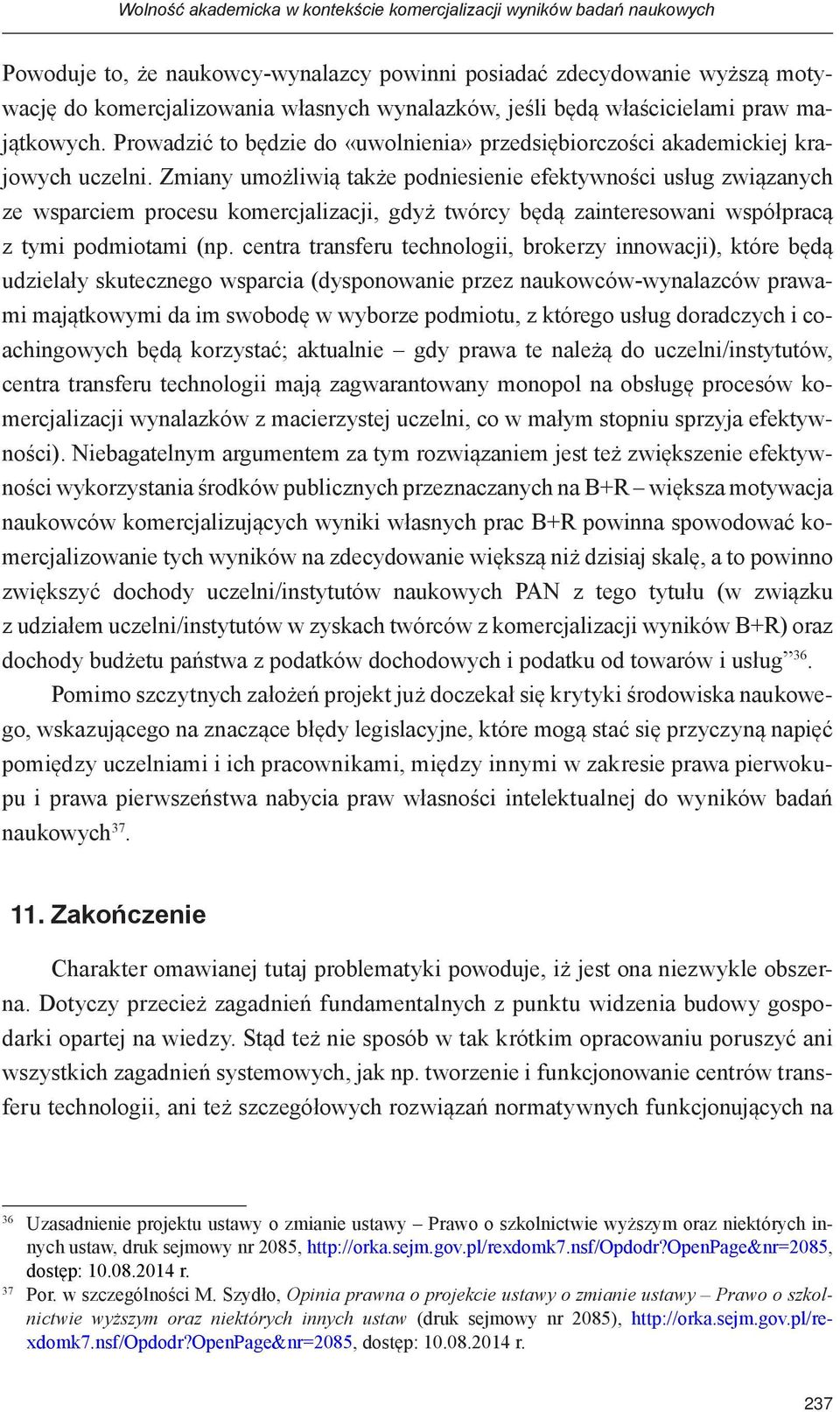 Zmiany umożliwią także podniesienie efektywności usług związanych ze wsparciem procesu komercjalizacji, gdyż twórcy będą zainteresowani współpracą z tymi podmiotami (np.