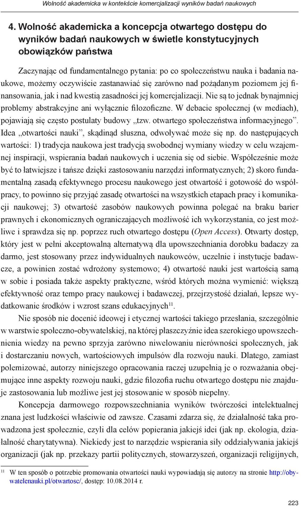 naukowe, możemy oczywiście zastanawiać się zarówno nad pożądanym poziomem jej finansowania, jak i nad kwestią zasadności jej komercjalizacji.