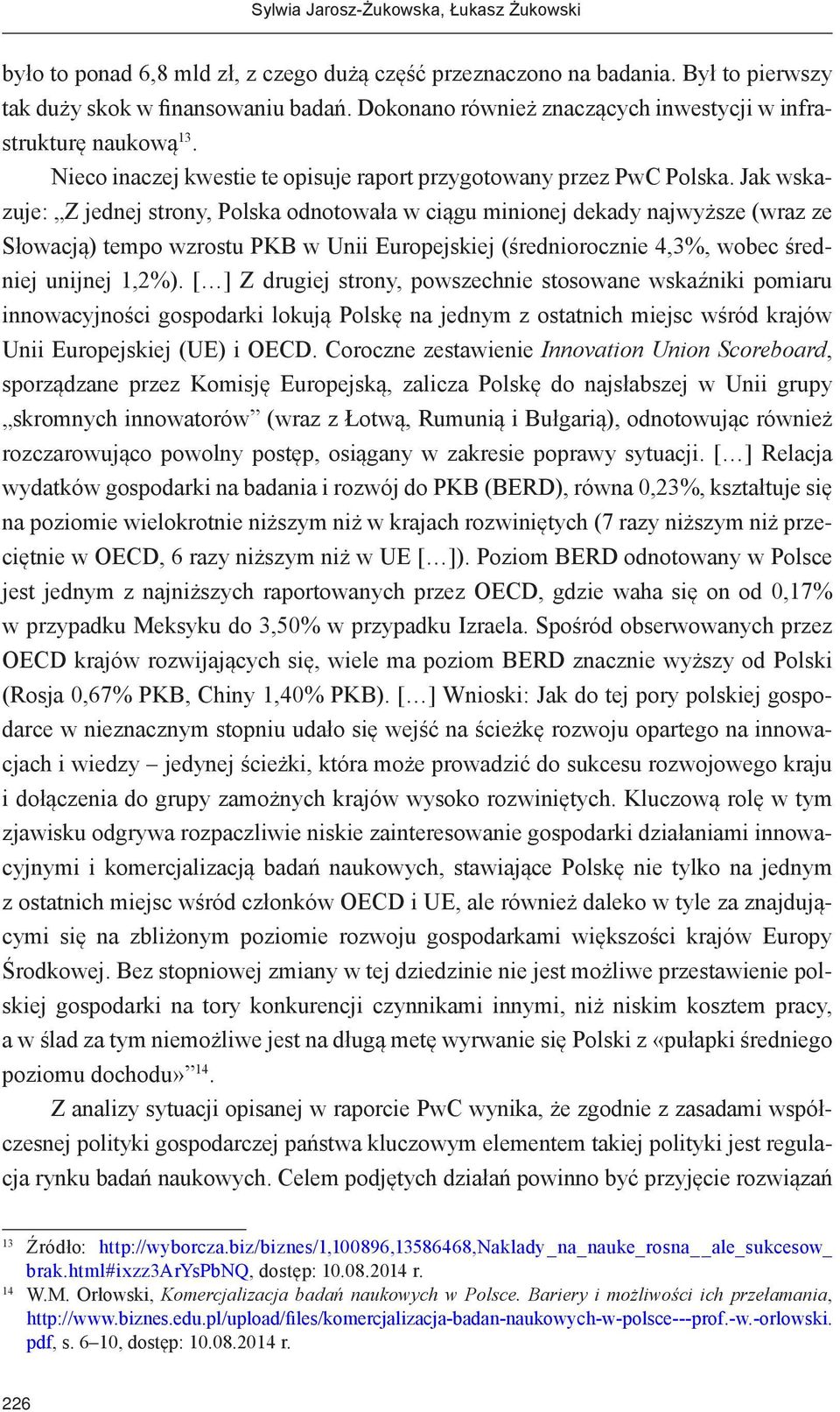 Jak wskazuje: Z jednej strony, Polska odnotowała w ciągu minionej dekady najwyższe (wraz ze Słowacją) tempo wzrostu PKB w Unii Europejskiej (średniorocznie 4,3%, wobec średniej unijnej 1,2%).