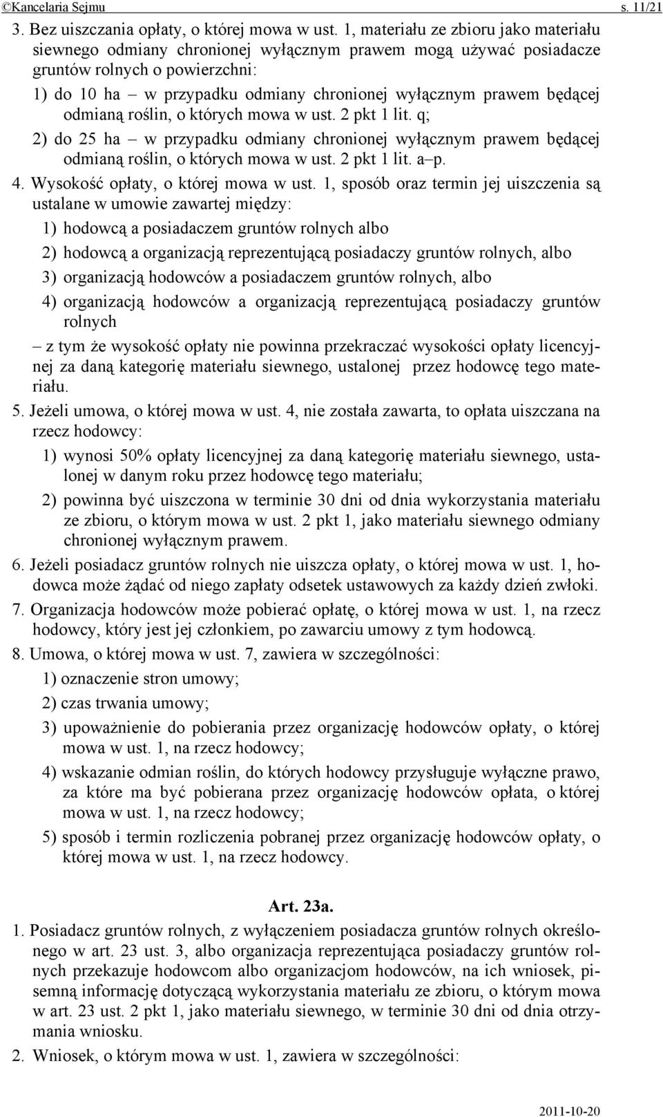 będącej odmianą roślin, o których mowa w ust. 2 pkt 1 lit. q; 2) do 25 ha w przypadku odmiany chronionej wyłącznym prawem będącej odmianą roślin, o których mowa w ust. 2 pkt 1 lit. a p. 4.