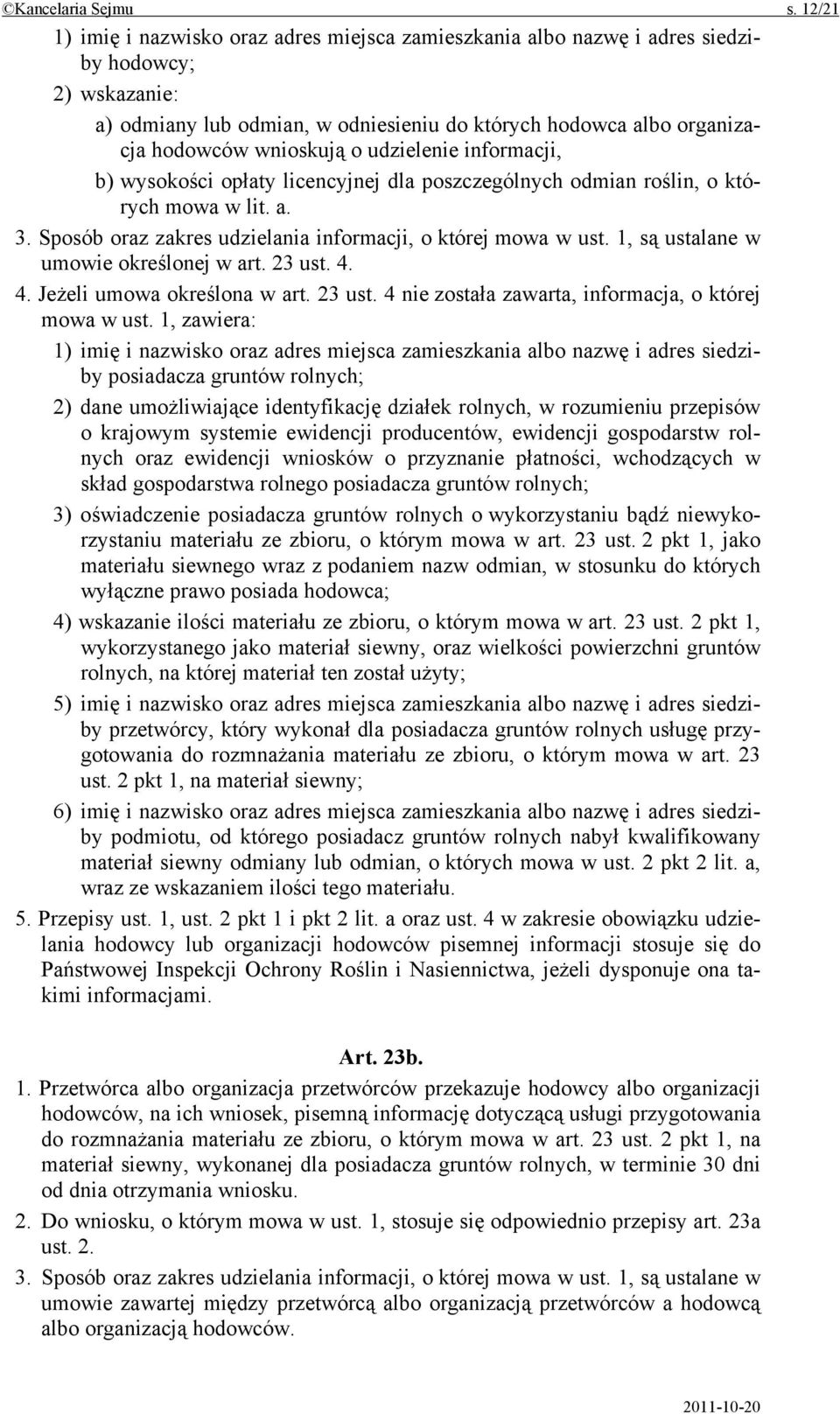 o udzielenie informacji, b) wysokości opłaty licencyjnej dla poszczególnych odmian roślin, o których mowa w lit. a. 3. Sposób oraz zakres udzielania informacji, o której mowa w ust.