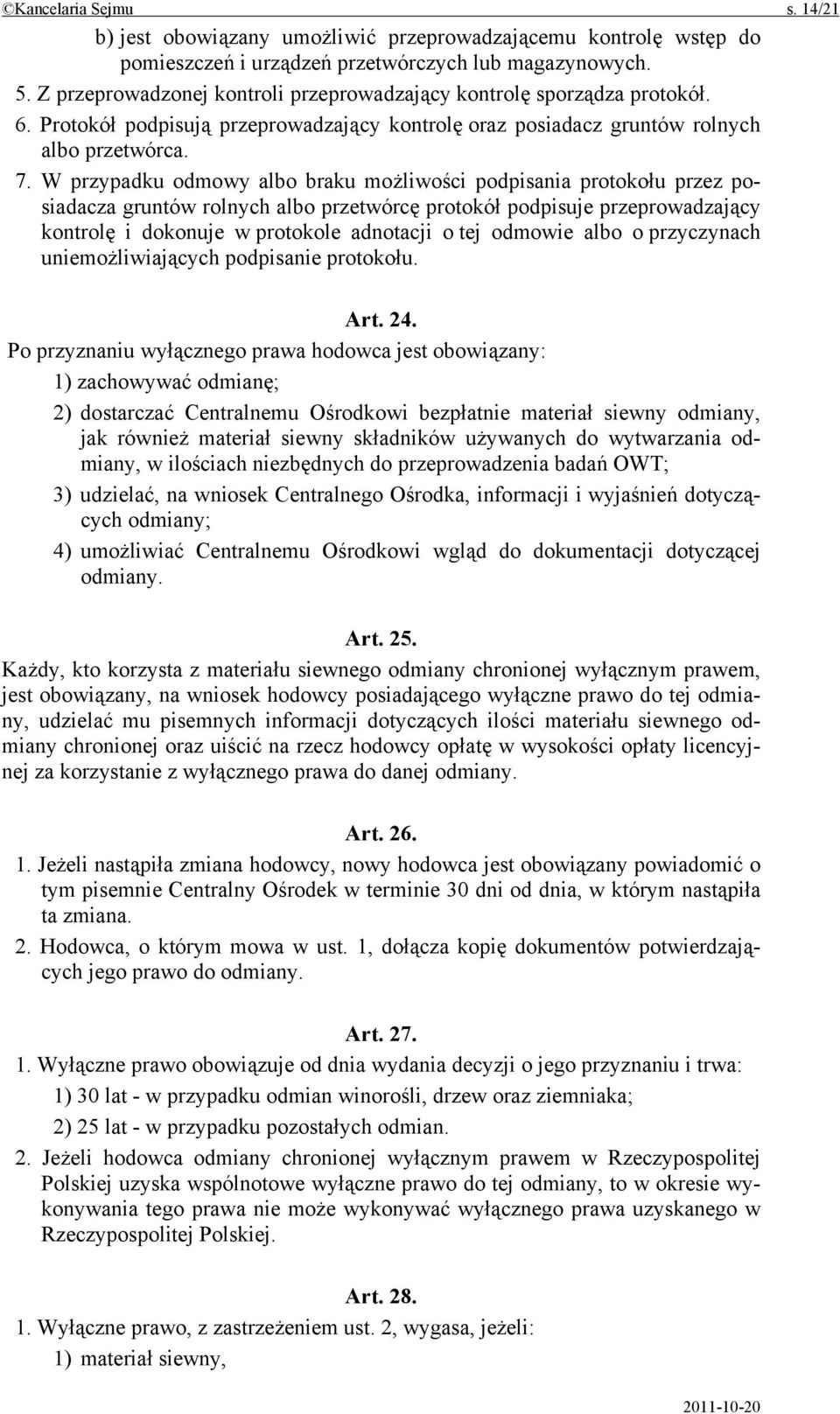 W przypadku odmowy albo braku możliwości podpisania protokołu przez posiadacza gruntów rolnych albo przetwórcę protokół podpisuje przeprowadzający kontrolę i dokonuje w protokole adnotacji o tej