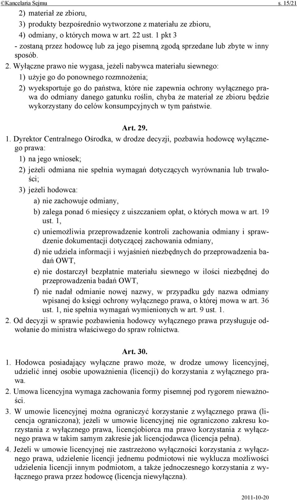 Wyłączne prawo nie wygasa, jeżeli nabywca materiału siewnego: 1) użyje go do ponownego rozmnożenia; 2) wyeksportuje go do państwa, które nie zapewnia ochrony wyłącznego prawa do odmiany danego