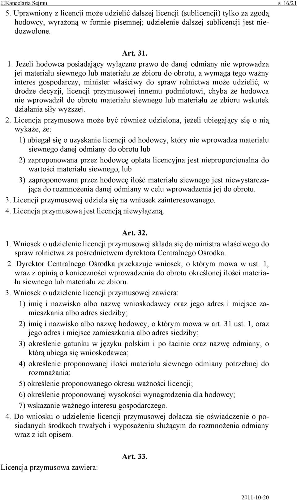 Jeżeli hodowca posiadający wyłączne prawo do danej odmiany nie wprowadza jej materiału siewnego lub materiału ze zbioru do obrotu, a wymaga tego ważny interes gospodarczy, minister właściwy do spraw