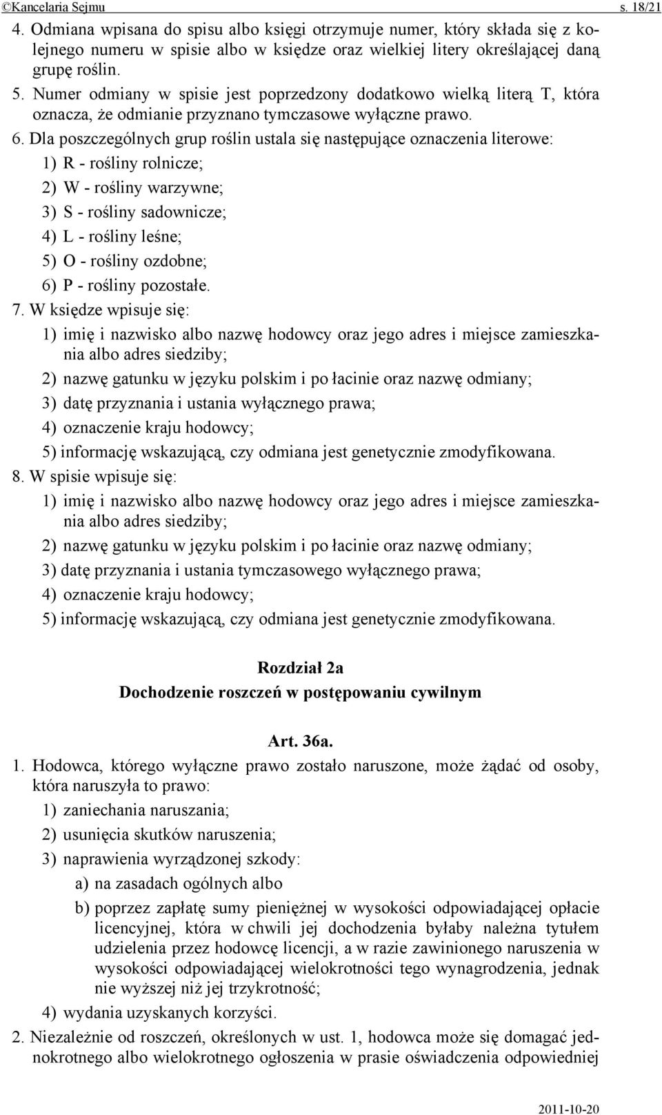 Dla poszczególnych grup roślin ustala się następujące oznaczenia literowe: 1) R - rośliny rolnicze; 2) W - rośliny warzywne; 3) S - rośliny sadownicze; 4) L - rośliny leśne; 5) O - rośliny ozdobne;