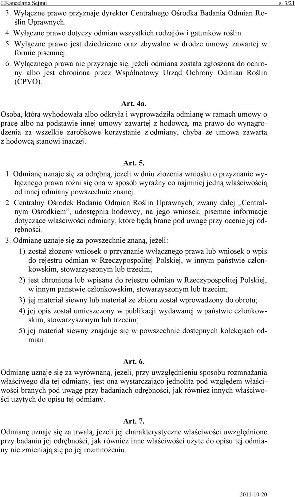 Wyłącznego prawa nie przyznaje się, jeżeli odmiana została zgłoszona do ochrony albo jest chroniona przez Wspólnotowy Urząd Ochrony Odmian Roślin (CPVO). Art. 4a.