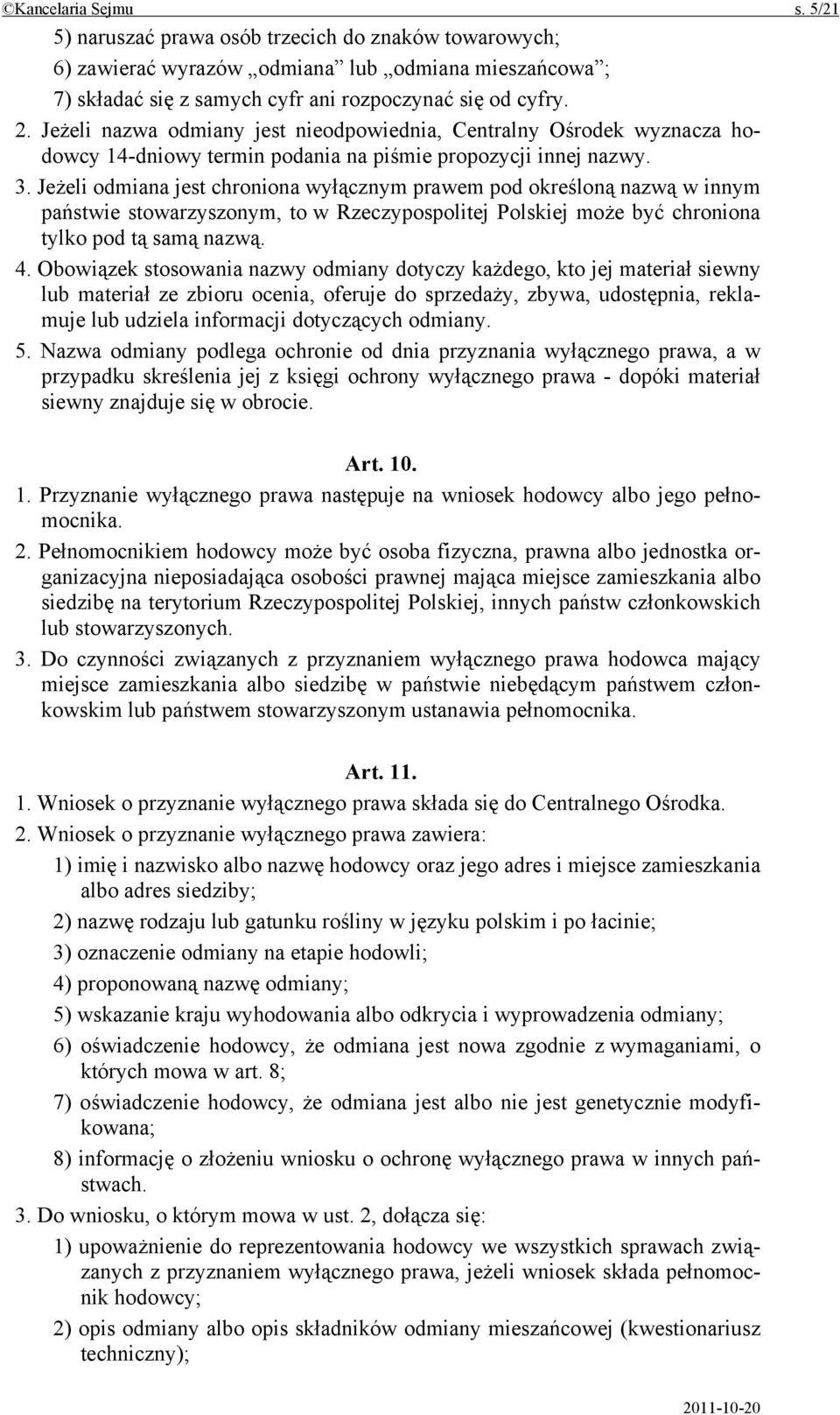 Jeżeli odmiana jest chroniona wyłącznym prawem pod określoną nazwą w innym państwie stowarzyszonym, to w Rzeczypospolitej Polskiej może być chroniona tylko pod tą samą nazwą. 4.