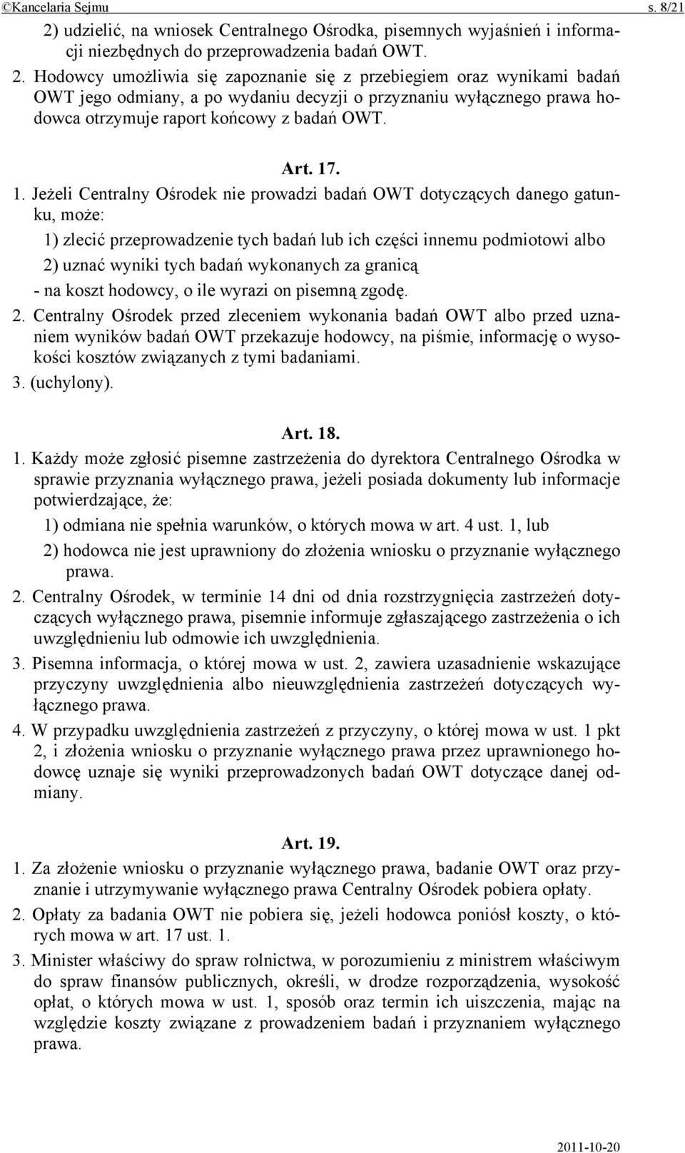 Hodowcy umożliwia się zapoznanie się z przebiegiem oraz wynikami badań OWT jego odmiany, a po wydaniu decyzji o przyznaniu wyłącznego prawa hodowca otrzymuje raport końcowy z badań OWT. Art. 17