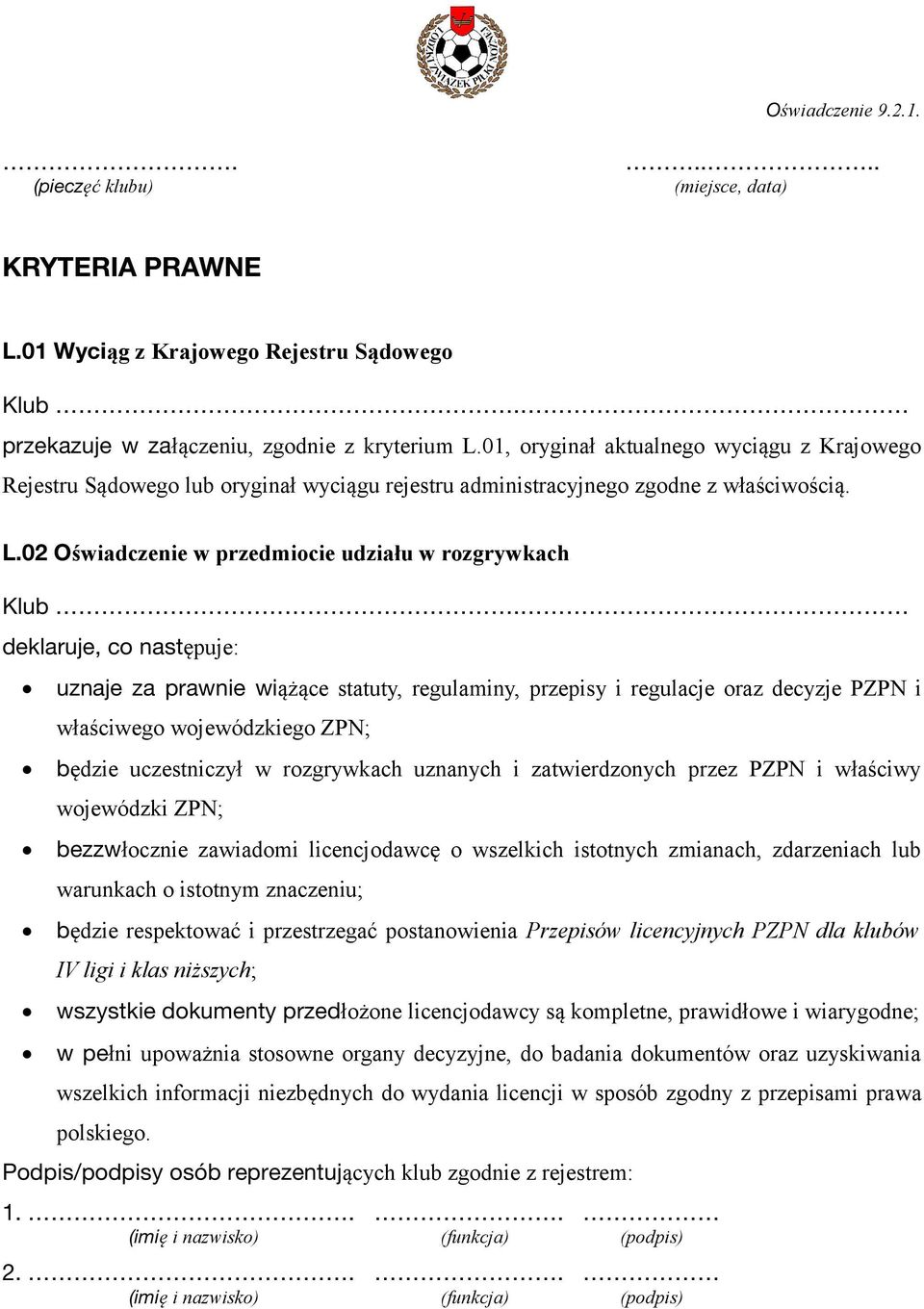 02 Oświadczenie w przedmiocie udziału w rozgrywkach deklaruje, co następuje: uznaje za prawnie wiążące statuty, regulaminy, przepisy i regulacje oraz decyzje PZPN i właściwego wojewódzkiego ZPN;