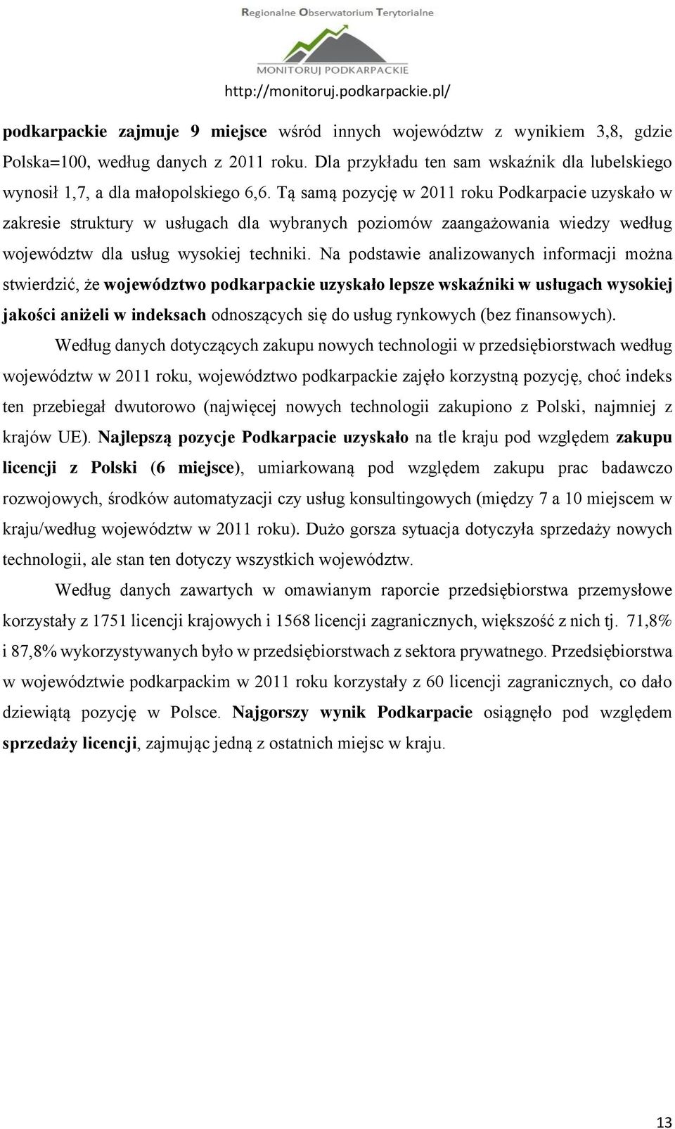 Na podstawie analizowanych informacji można stwierdzić, że województwo podkarpackie uzyskało lepsze wskaźniki w usługach wysokiej jakości aniżeli w indeksach odnoszących się do usług rynkowych (bez