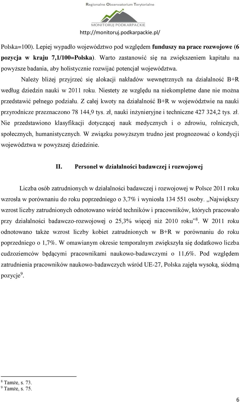 Należy bliżej przyjrzeć się alokacji nakładów wewnętrznych na działalność B+R według dziedzin nauki w 2011 roku. Niestety ze względu na niekompletne dane nie można przedstawić pełnego podziału.