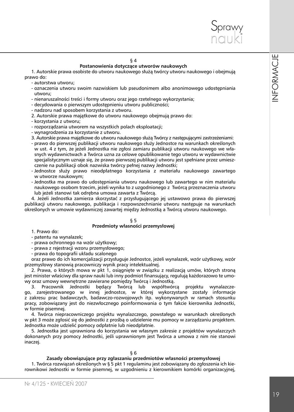 utworu; - nienaruszalności treści i formy utworu oraz jego rzetelnego wykorzystania; - decydowania o pierwszym udostępnieniu utworu publiczności; - nadzoru nad sposobem korzystania z utworu. 2.