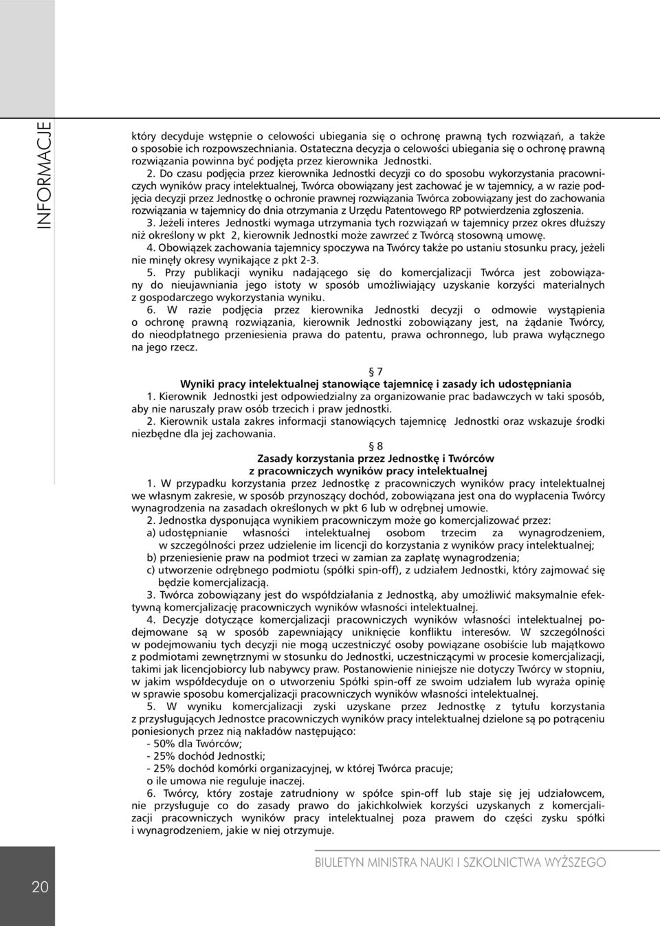 Do czasu podjęcia przez kierownika Jednostki decyzji co do sposobu wykorzystania pracowniczych wyników pracy intelektualnej, Twórca obowiązany jest zachować je w tajemnicy, a w razie podjęcia decyzji