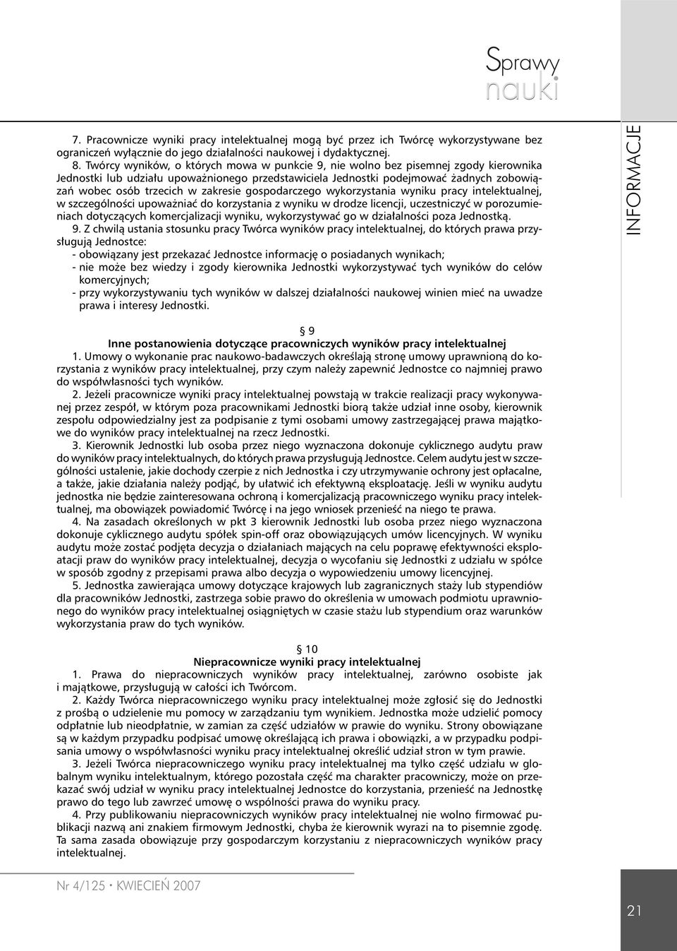 zakresie gospodarczego wykorzystania wyniku pracy intelektualnej, w szczególności upoważniać do korzystania z wyniku w drodze licencji, uczestniczyć w porozumieniach dotyczących komercjalizacji