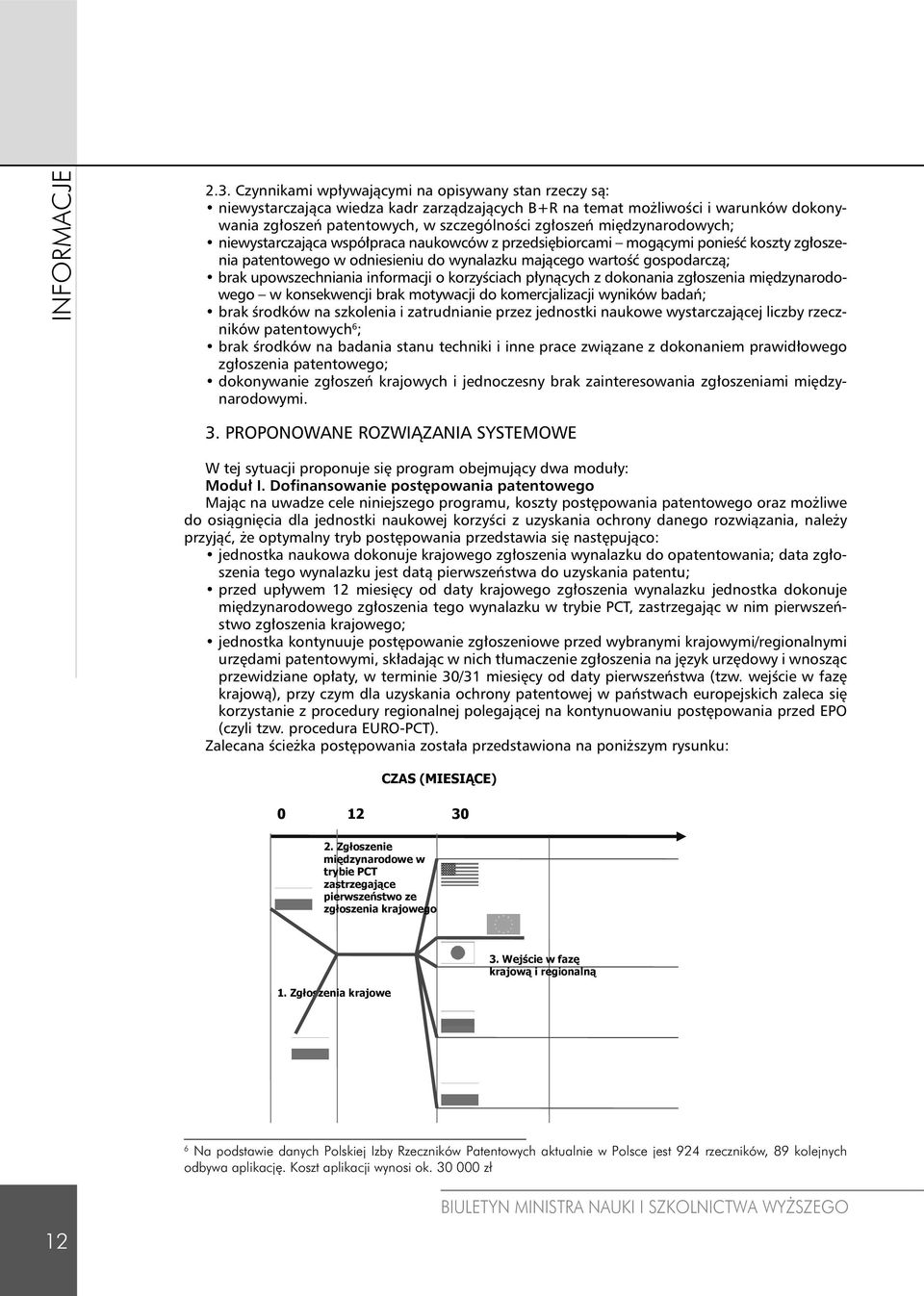 informacji o korzyściach płynących z dokonania zgłoszenia międzynarodowego w konsekwencji brak motywacji do komercjalizacji wyników badań; brak środków na szkolenia i zatrudnianie przez jednostki