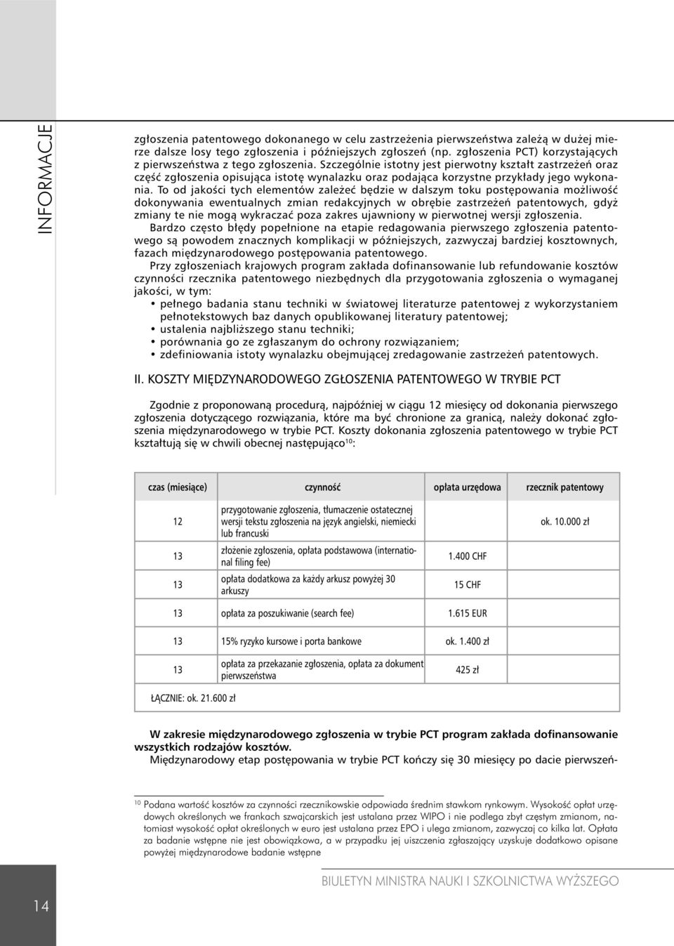 Szczególnie istotny jest pierwotny kształt zastrzeżeń oraz część zgłoszenia opisująca istotę wynalazku oraz podająca korzystne przykłady jego wykonania.