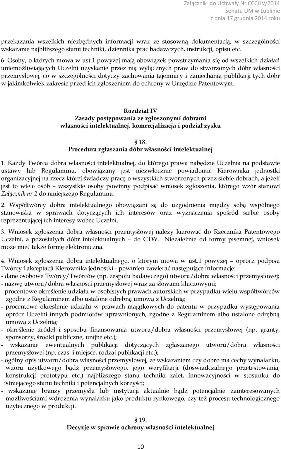 1 powyżej mają obowiązek powstrzymania się od wszelkich działań uniemożliwiających Uczelni uzyskanie przez nią wyłącznych praw do stworzonych dóbr własności przemysłowej, co w szczególności dotyczy