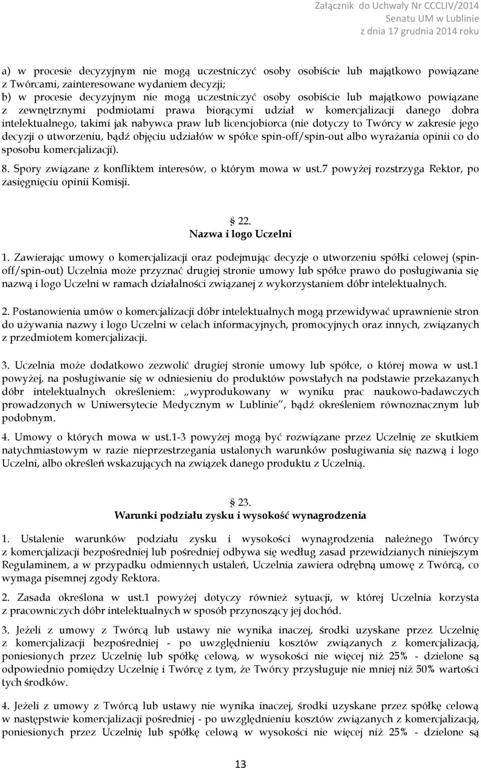 decyzji o utworzeniu, bądź objęciu udziałów w spółce spin-off/spin-out albo wyrażania opinii co do sposobu komercjalizacji). 8. Spory związane z konfliktem interesów, o którym mowa w ust.