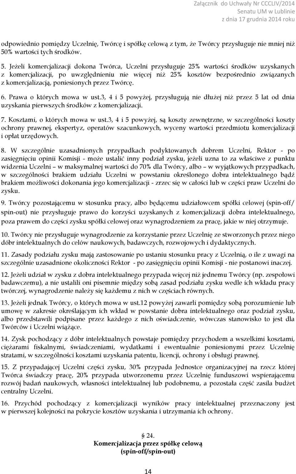 Jeżeli komercjalizacji dokona Twórca, Uczelni przysługuje 25% wartości środków uzyskanych z komercjalizacji, po uwzględnieniu nie więcej niż 25% kosztów bezpośrednio związanych z komercjalizacją,