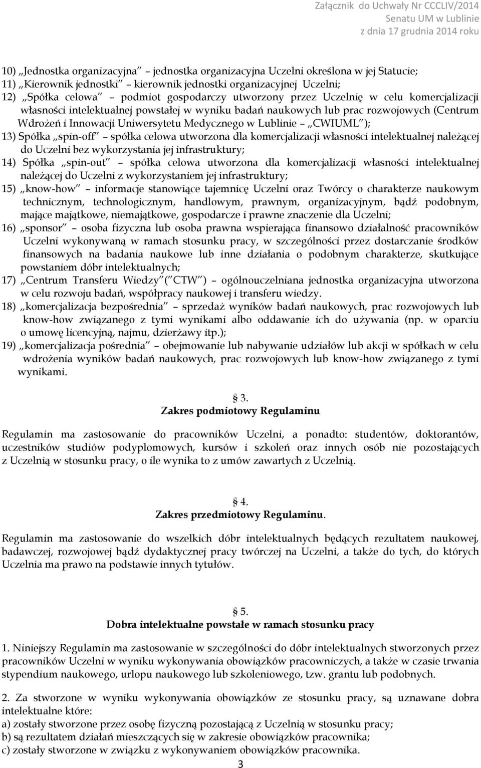 ); 13) Spółka spin-off spółka celowa utworzona dla komercjalizacji własności intelektualnej należącej do Uczelni bez wykorzystania jej infrastruktury; 14) Spółka spin-out spółka celowa utworzona dla