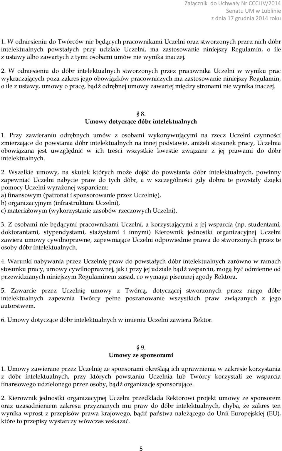 W odniesieniu do dóbr intelektualnych stworzonych przez pracownika Uczelni w wyniku prac wykraczających poza zakres jego obowiązków pracowniczych ma zastosowanie niniejszy Regulamin, o ile z ustawy,