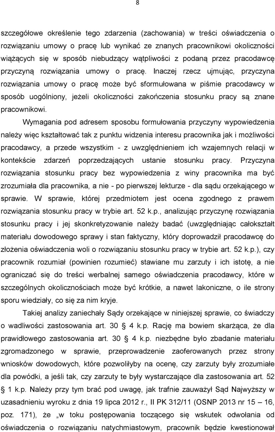 Inaczej rzecz ujmując, przyczyna rozwiązania umowy o pracę może być sformułowana w piśmie pracodawcy w sposób uogólniony, jeżeli okoliczności zakończenia stosunku pracy są znane pracownikowi.