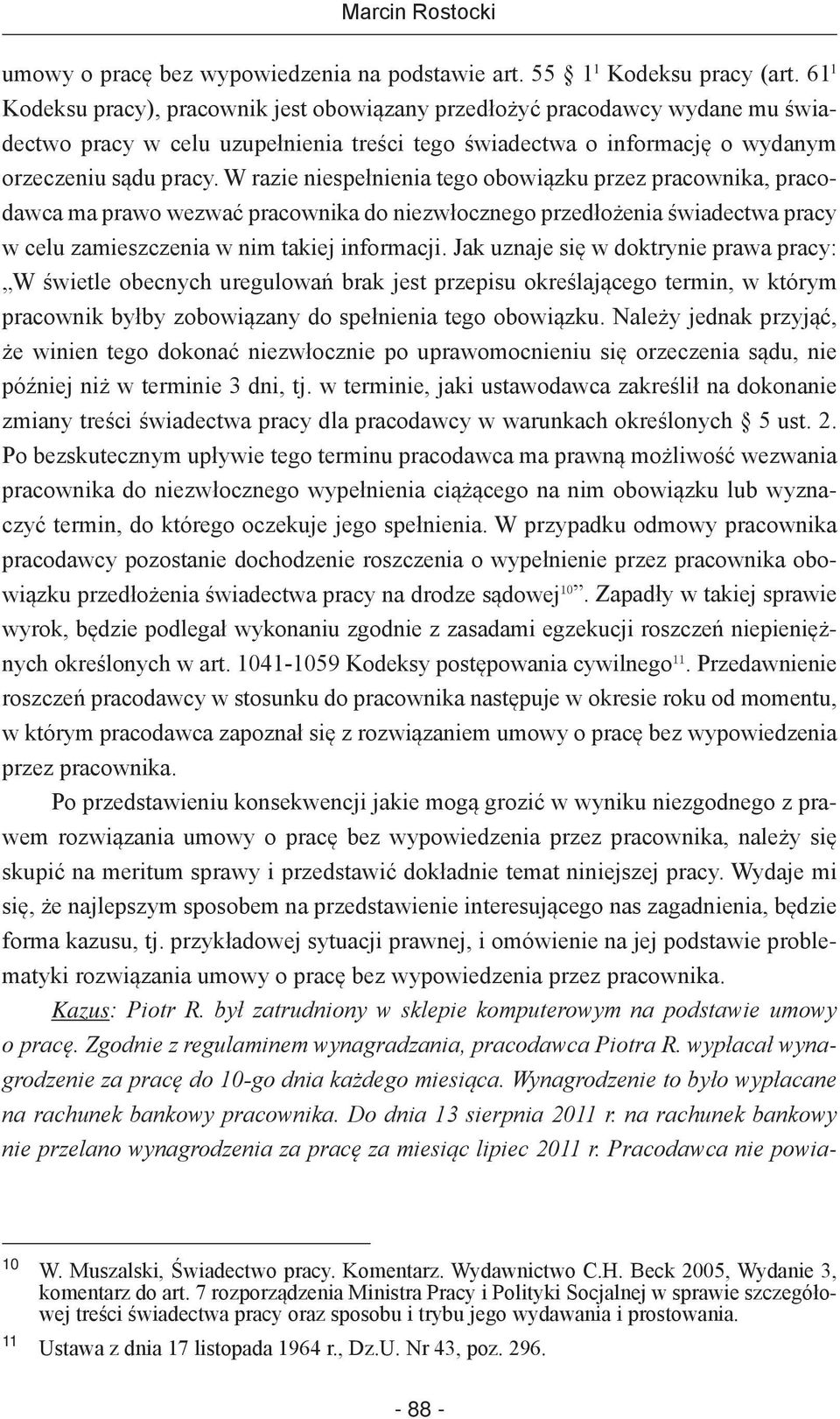 W razie niespełnienia tego obowiązku przez pracownika, pracodawca ma prawo wezwać pracownika do niezwłocznego przedłożenia świadectwa pracy w celu zamieszczenia w nim takiej informacji.