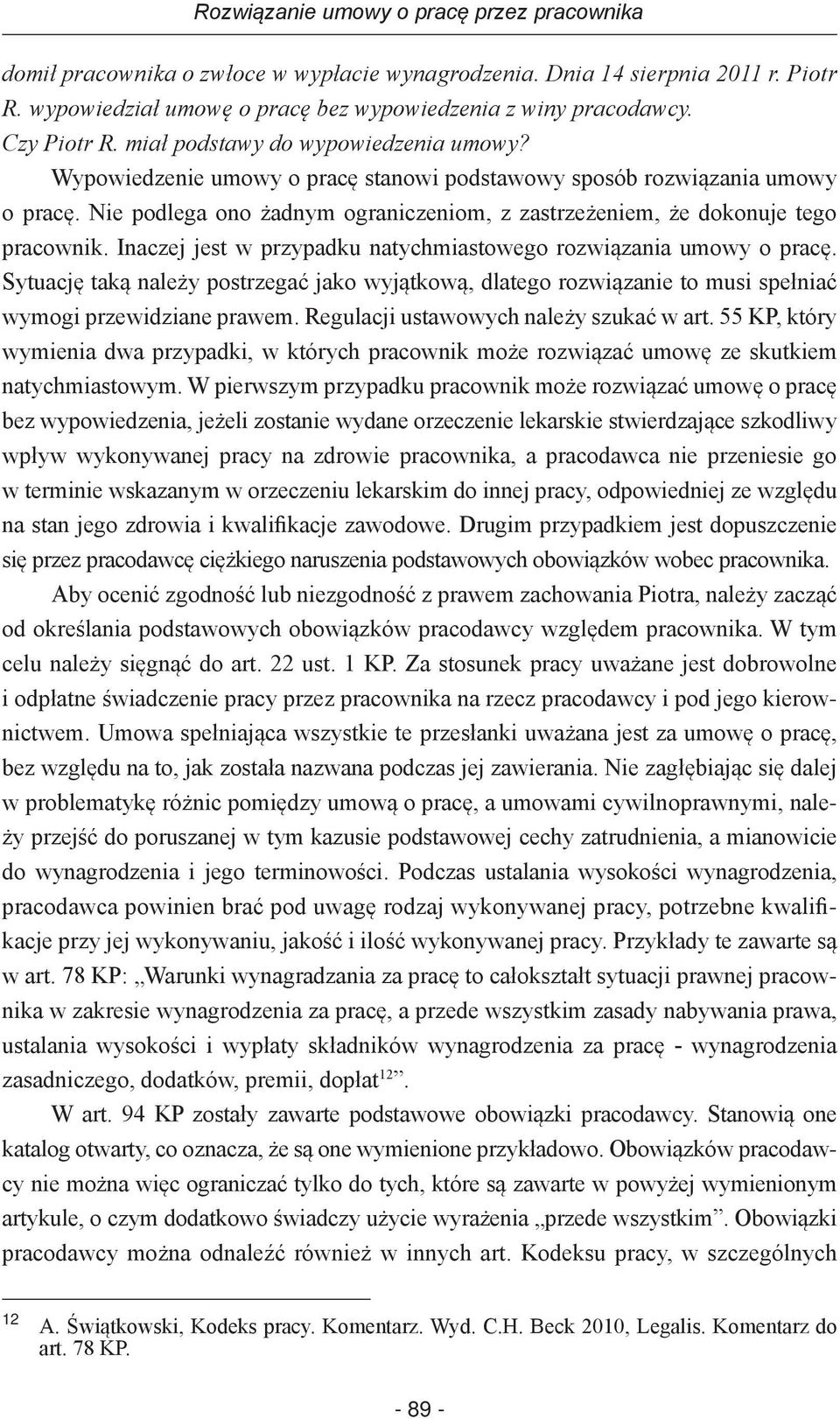 Nie podlega ono żadnym ograniczeniom, z zastrzeżeniem, że dokonuje tego pracownik. Inaczej jest w przypadku natychmiastowego rozwiązania umowy o pracę.