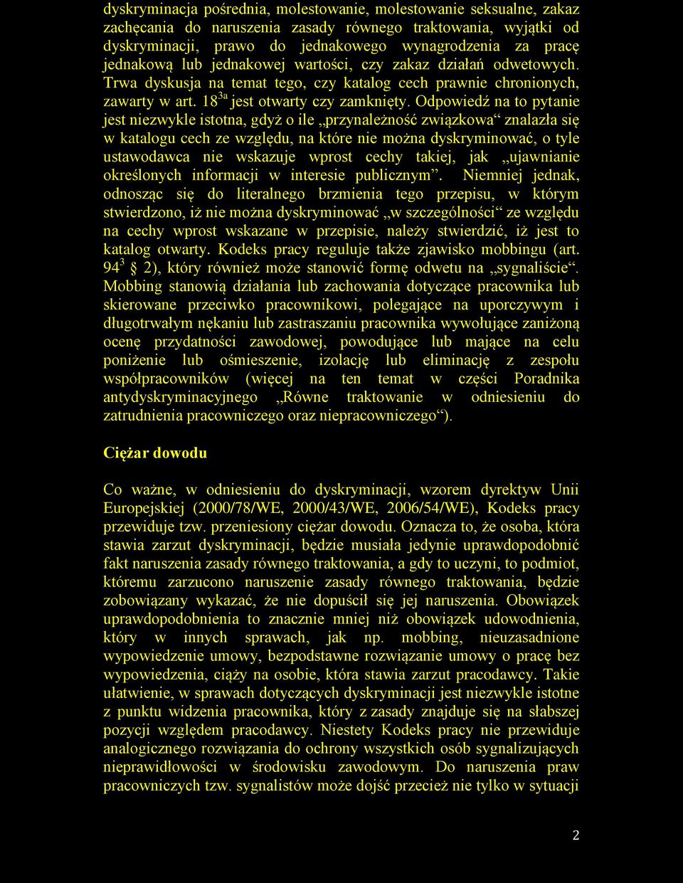 Odpowiedź na to pytanie jest niezwykle istotna, gdyż o ile przynależność związkowa znalazła się w katalogu cech ze względu, na które nie można dyskryminować, o tyle ustawodawca nie wskazuje wprost