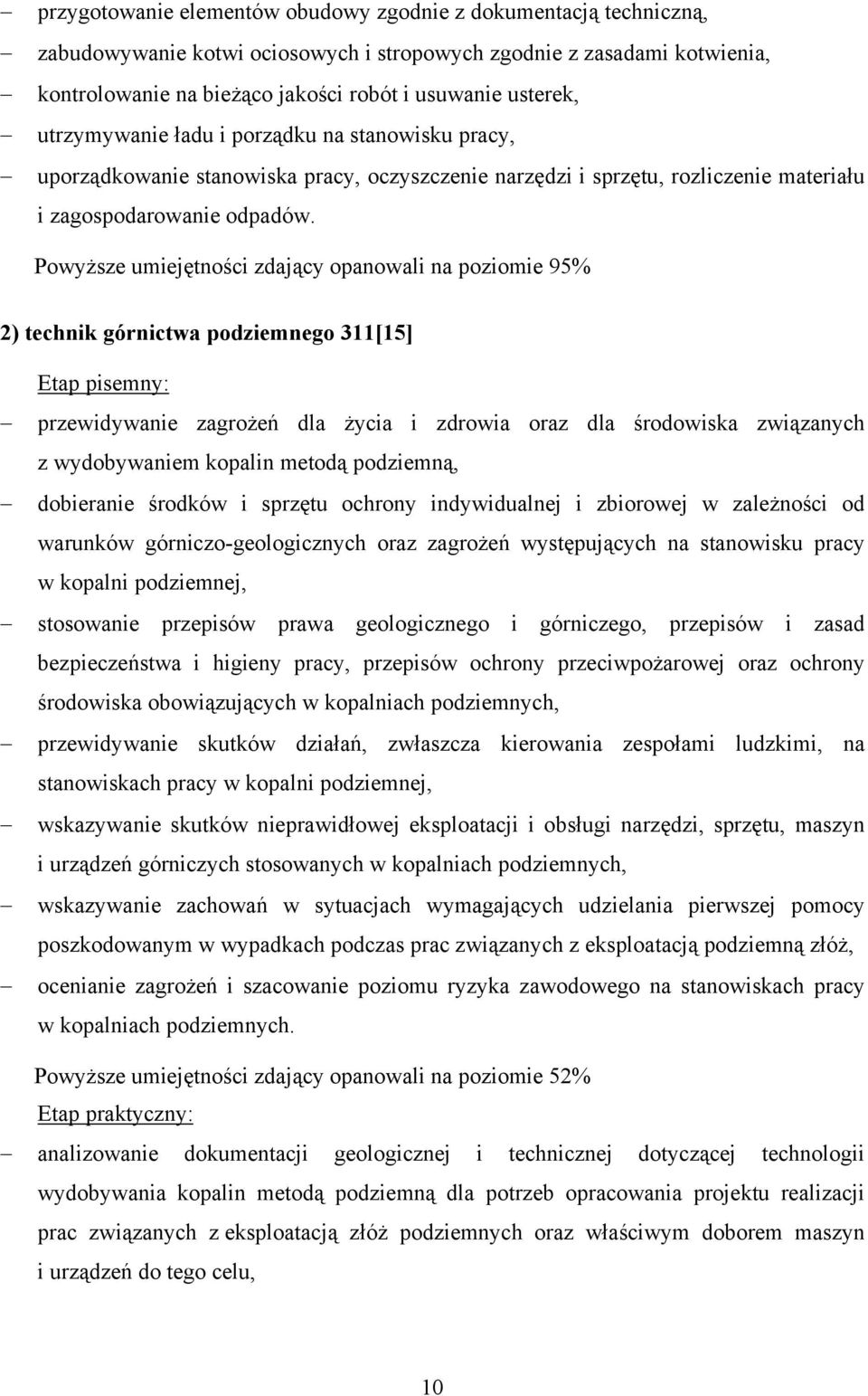 Powyższe umiejętności zdający opanowali na poziomie 95% 2) technik górnictwa podziemnego 311[15] Etap pisemny: przewidywanie zagrożeń dla życia i zdrowia oraz dla środowiska związanych z wydobywaniem