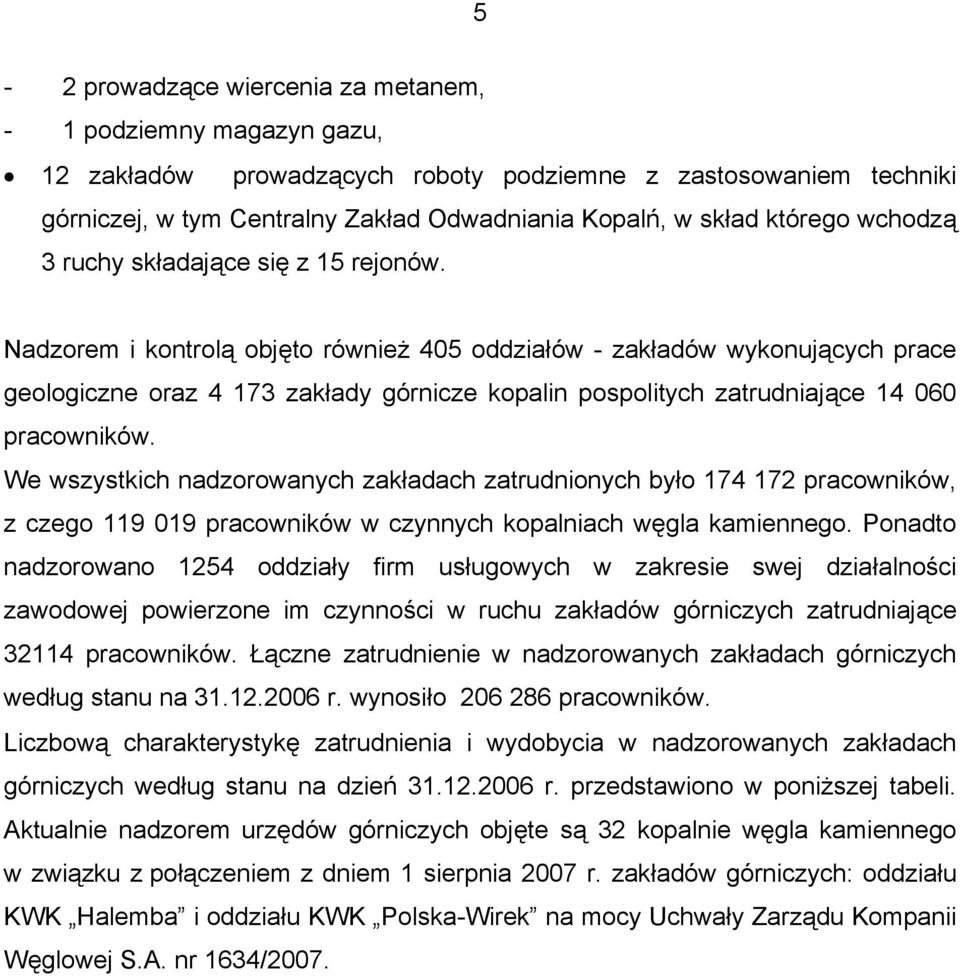 Nadzorem i kontrolą objęto również 405 oddziałów - zakładów wykonujących prace geologiczne oraz 4 173 zakłady górnicze kopalin pospolitych zatrudniające 14 060 pracowników.