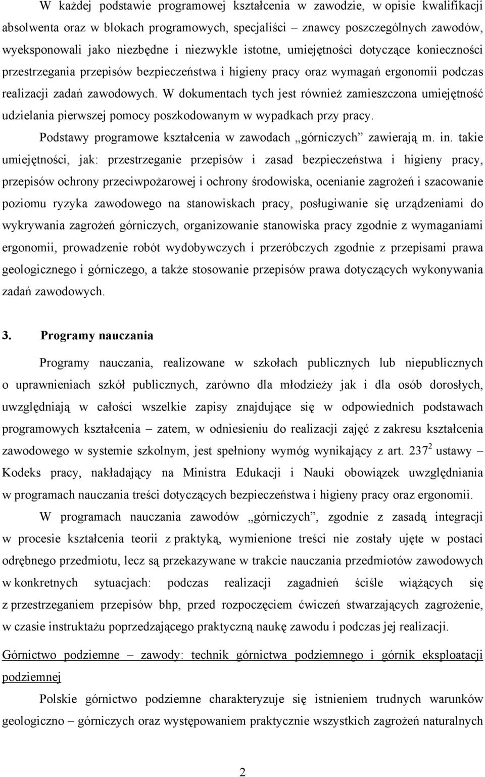 W dokumentach tych jest również zamieszczona umiejętność udzielania pierwszej pomocy poszkodowanym w wypadkach przy pracy. Podstawy programowe kształcenia w zawodach górniczych zawierają m. in.