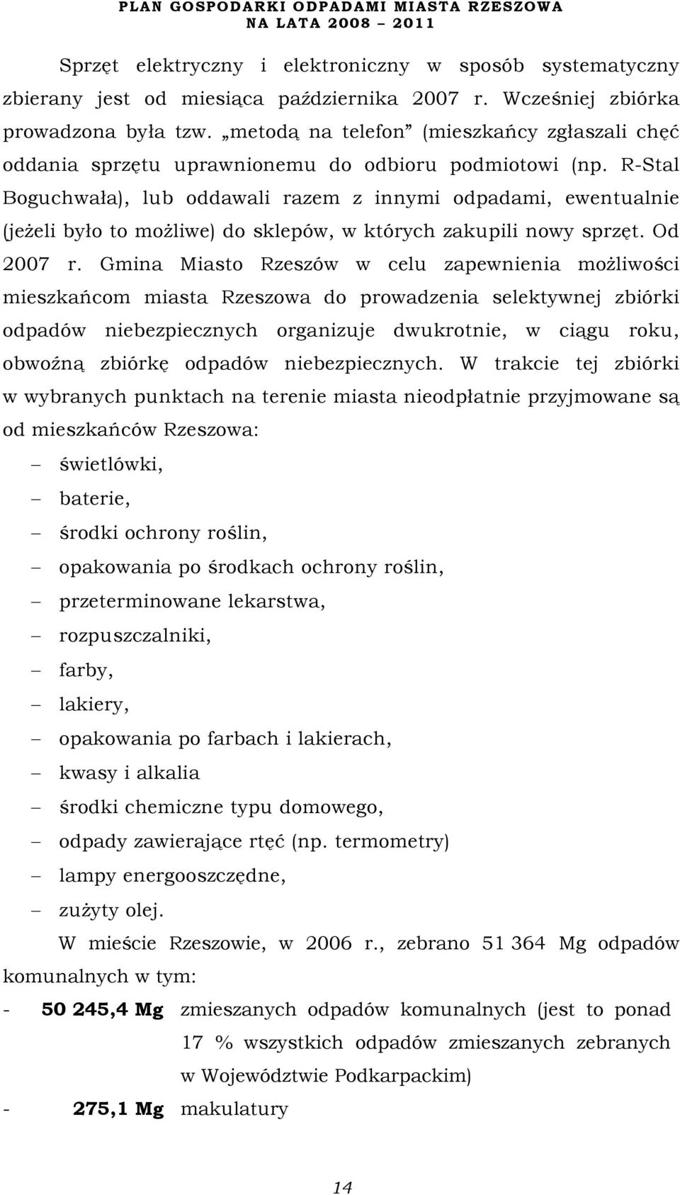 R-Stal Boguchwała), lub oddawali razem z innymi odpadami, ewentualnie (jeżeli było to możliwe) do sklepów, w których zakupili nowy sprzęt. Od 2007 r.