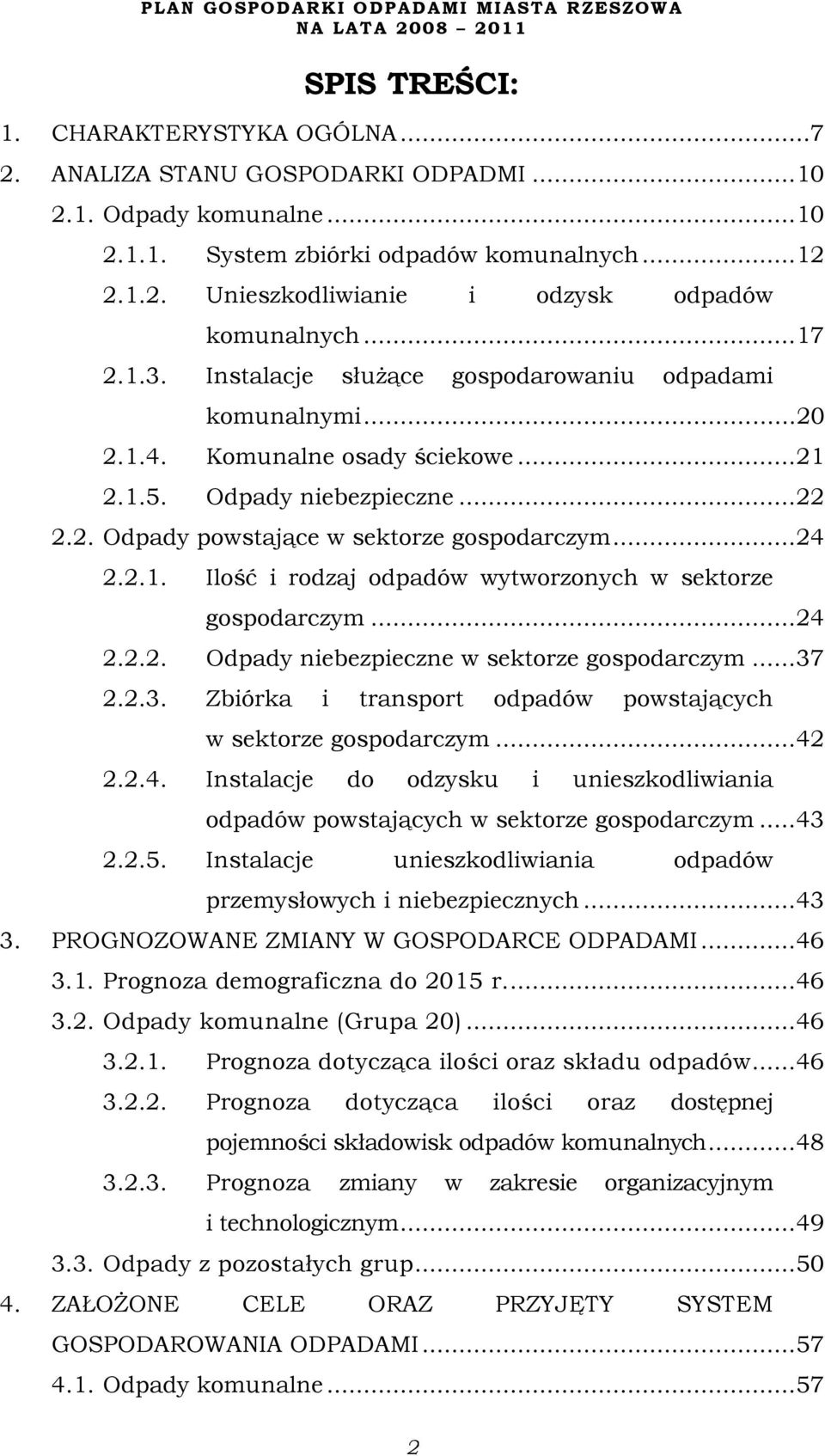 ..24 2.2.2. Odpady niebezpieczne w sektorze gospodarczym...37 2.2.3. Zbiórka i transport odpadów powstających w sektorze gospodarczym...42 2.2.4. Instalacje do odzysku i unieszkodliwiania odpadów powstających w sektorze gospodarczym.