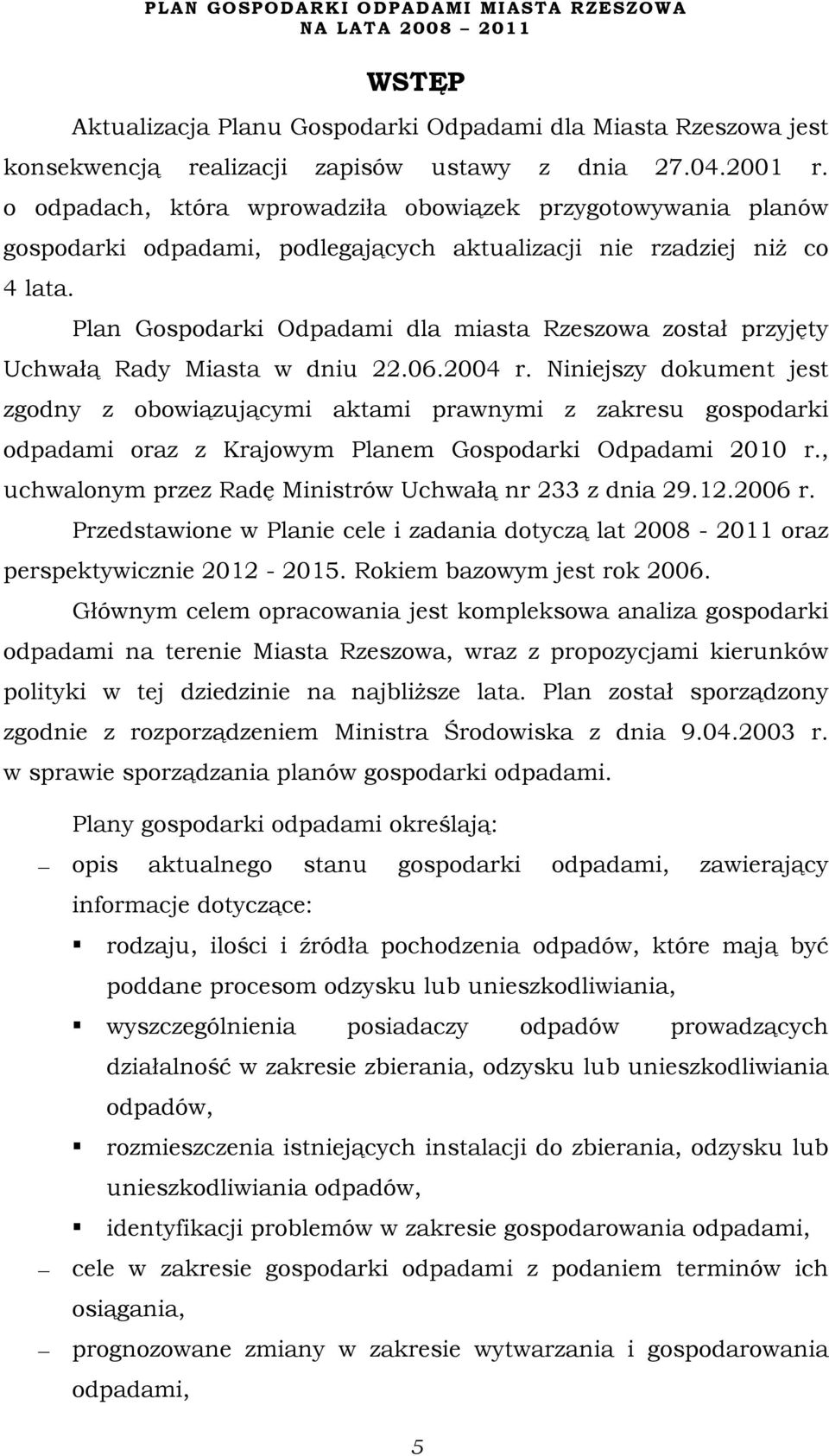 Plan Gospodarki Odpadami dla miasta Rzeszowa został przyjęty Uchwałą Rady Miasta w dniu 22.06.2004 r.