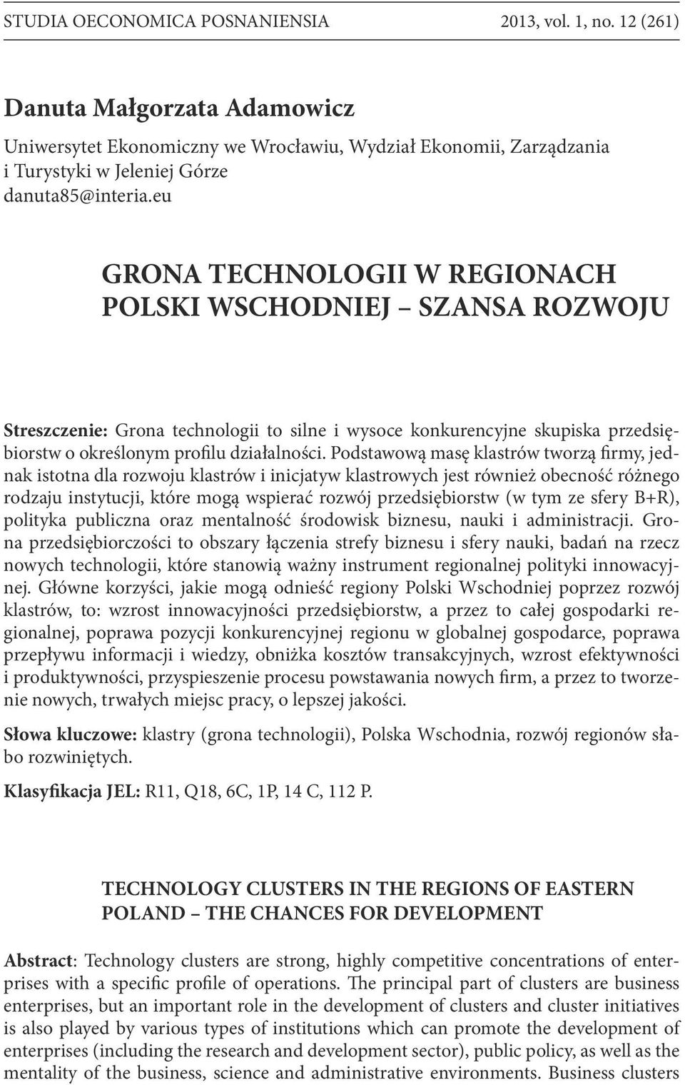 Podstawową masę klastrów tworzą firmy, jednak istotna dla rozwoju klastrów i inicjatyw klastrowych jest również obecność różnego rodzaju instytucji, które mogą wspierać rozwój przedsiębiorstw (w tym