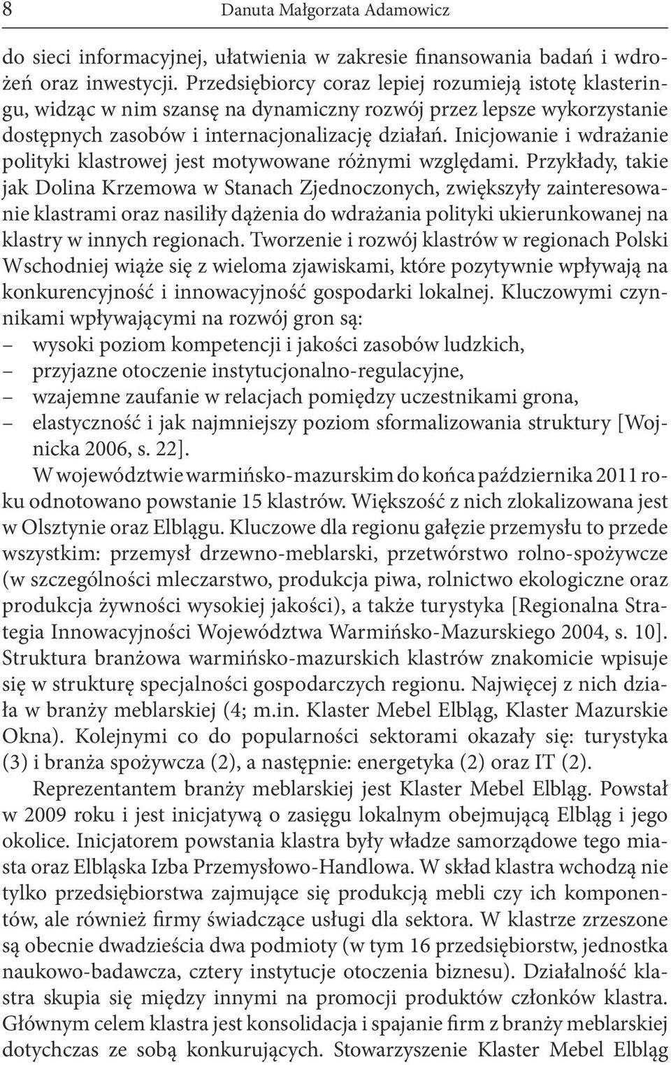 Inicjowanie i wdrażanie polityki klastrowej jest motywowane różnymi względami.