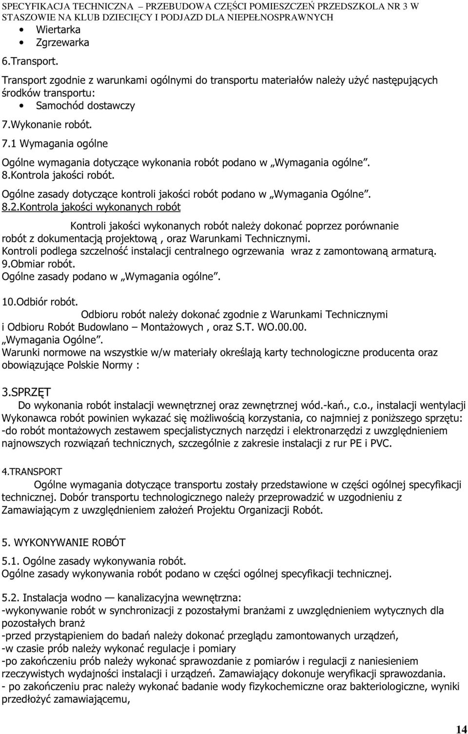 Ogólne zasady dotyczące kontroli jakości robót podano w Wymagania Ogólne. 8.2.