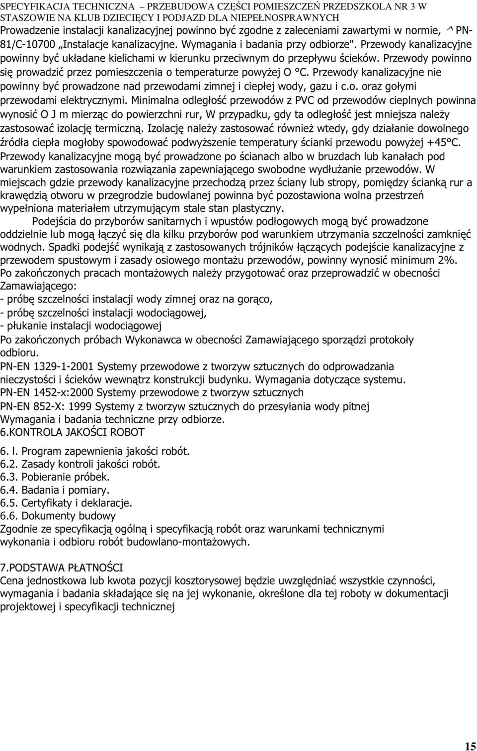 Przewody kanalizacyjne nie powinny być prowadzone nad przewodami zimnej i ciepłej wody, gazu i c.o. oraz gołymi przewodami elektrycznymi.