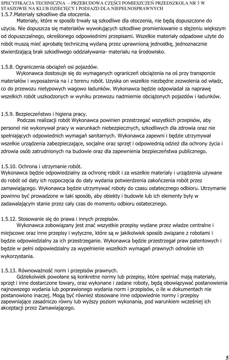 Wszelkie materiały odpadowe uŝyte do robót muszą mieć aprobatę techniczną wydaną przez uprawnioną jednostkę, jednoznacznie stwierdzającą brak szkodliwego oddziaływania- materiału na środowisko. 1.5.8.