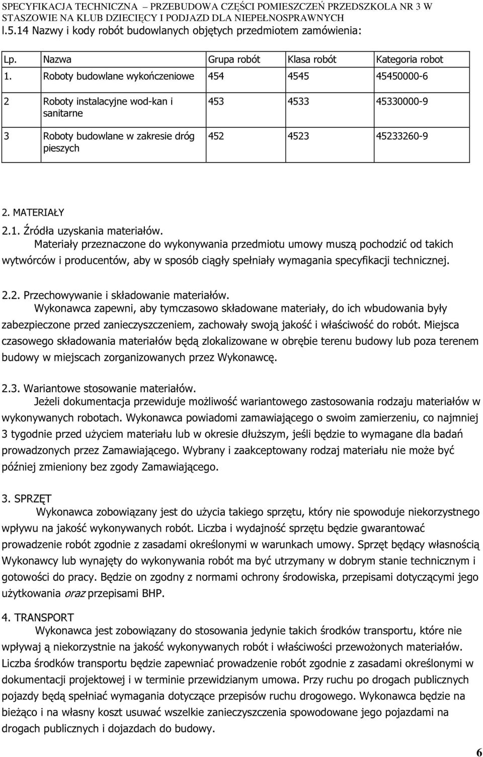 Źródła uzyskania materiałów. Materiały przeznaczone do wykonywania przedmiotu umowy muszą pochodzić od takich wytwórców i producentów, aby w sposób ciągły spełniały wymagania specyfikacji technicznej.