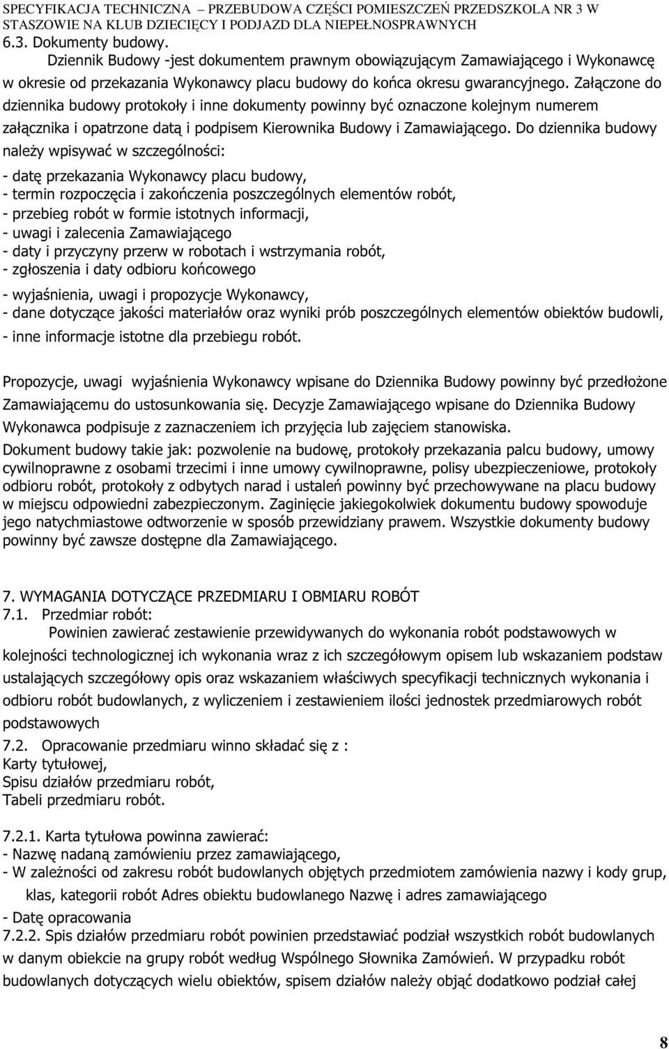 Do dziennika budowy naleŝy wpisywać w szczególności: - datę przekazania Wykonawcy placu budowy, - termin rozpoczęcia i zakończenia poszczególnych elementów robót, - przebieg robót w formie istotnych