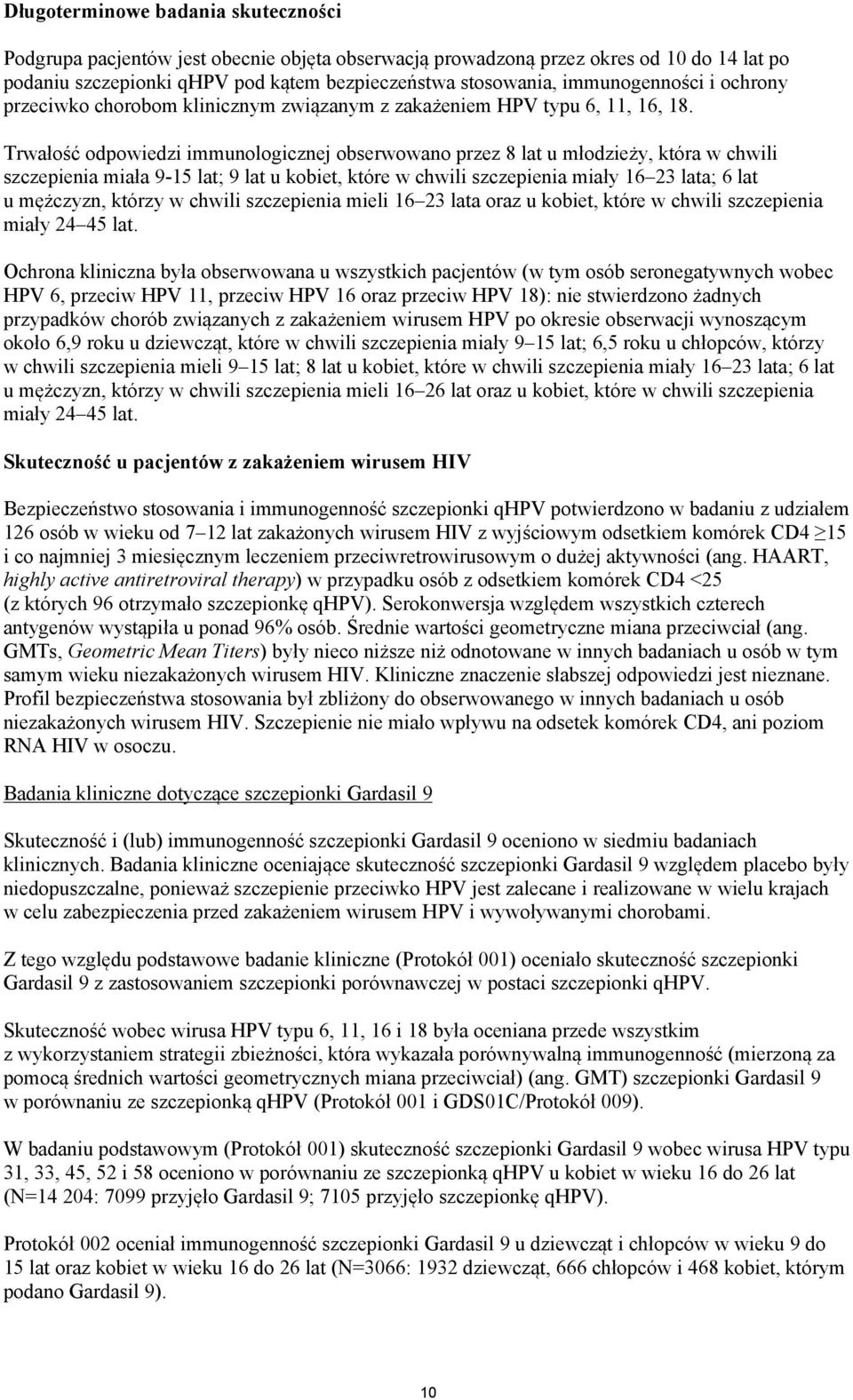 Trwałość odpowiedzi immunologicznej obserwowano przez 8 lat u młodzieży, która w chwili szczepienia miała 9-15 lat; 9 lat u kobiet, które w chwili szczepienia miały 16 23 lata; 6 lat u mężczyzn,