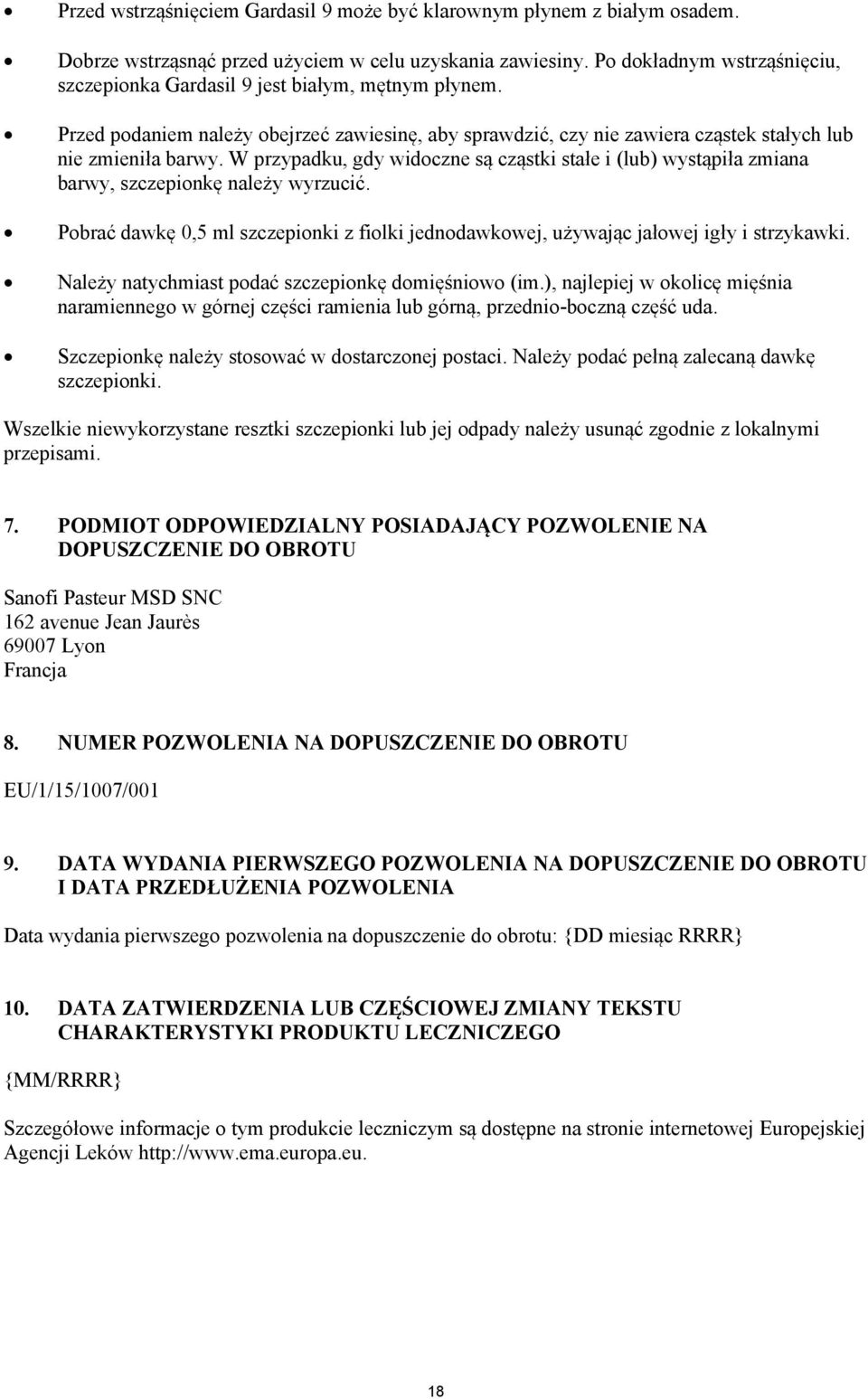 W przypadku, gdy widoczne są cząstki stałe i (lub) wystąpiła zmiana barwy, szczepionkę należy wyrzucić. Pobrać dawkę 0,5 ml szczepionki z fiolki jednodawkowej, używając jałowej igły i strzykawki.